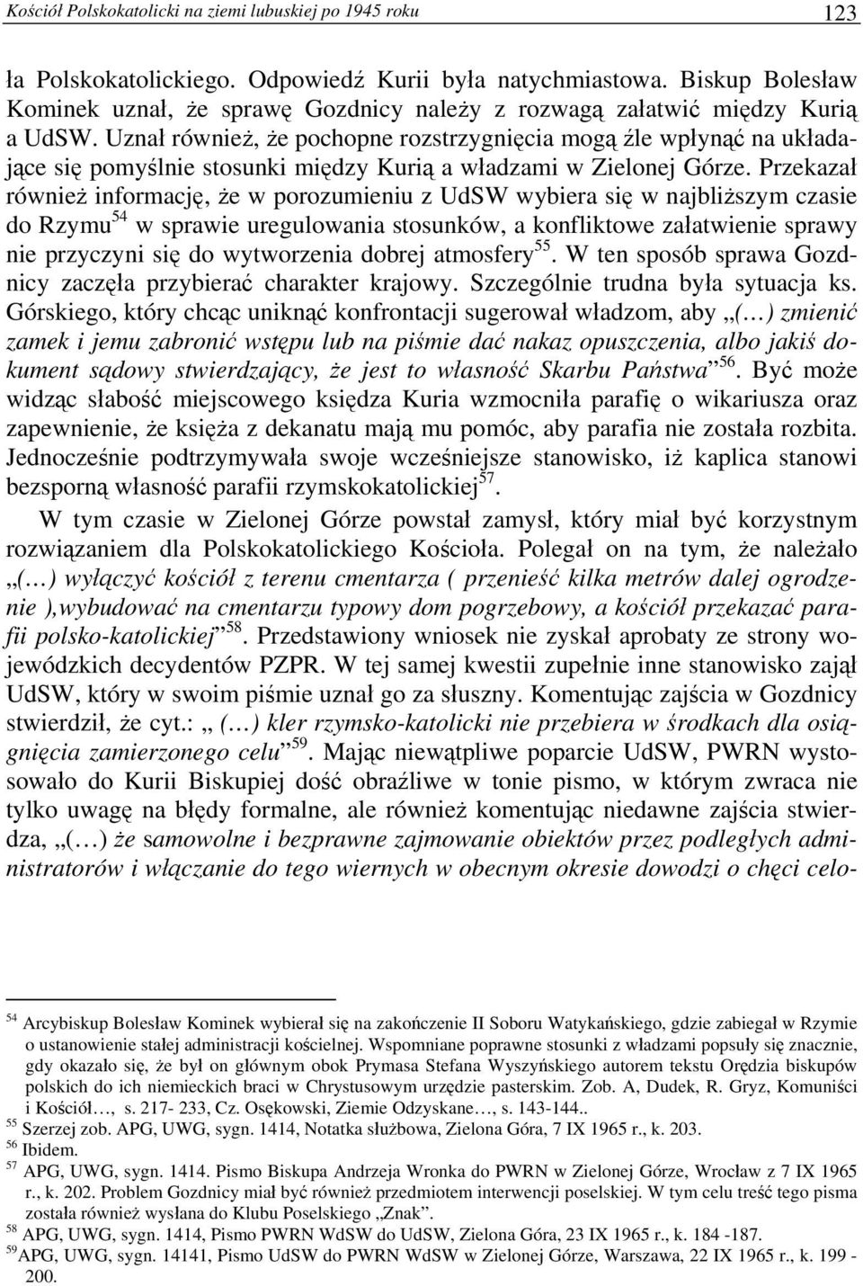 Uznał również, że pochopne rozstrzygnięcia mogą źle wpłynąć na układające się pomyślnie stosunki między Kurią a władzami w Zielonej Górze.