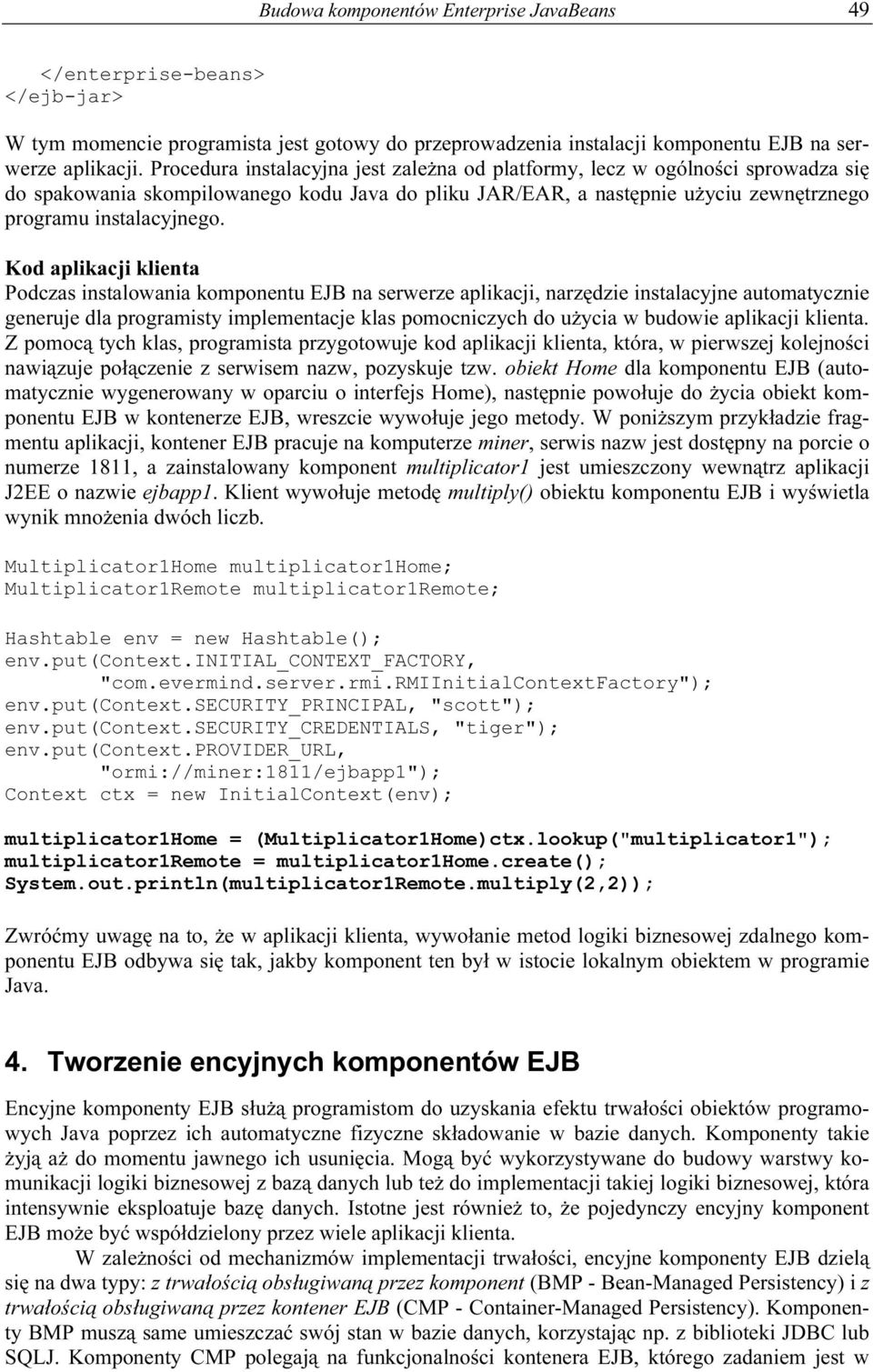 Kod aplikacji klienta Podczas instalowania komponentu EJB na serwerze aplikacji, narzędzie instalacyjne automatycznie generuje dla programisty implementacje klas pomocniczych do użycia w budowie