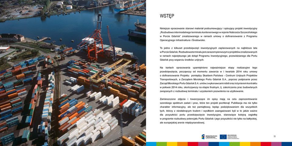 Rozbudowa terminalu jest zarazem pierwszym z projektów zrealizowanych w ramach największego jak dotąd Programu Inwestycyjnego, przewidzianego dla Portu Gdańsk przy wsparciu środków unijnych.