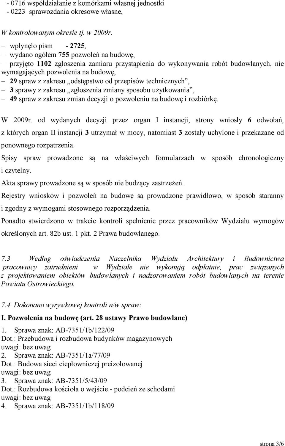 odstępstwo od przepisów technicznych, 3 sprawy z zakresu zgłoszenia zmiany sposobu użytkowania, 49 spraw z zakresu zmian decyzji o pozwoleniu na budowę i rozbiórkę. W 2009r.