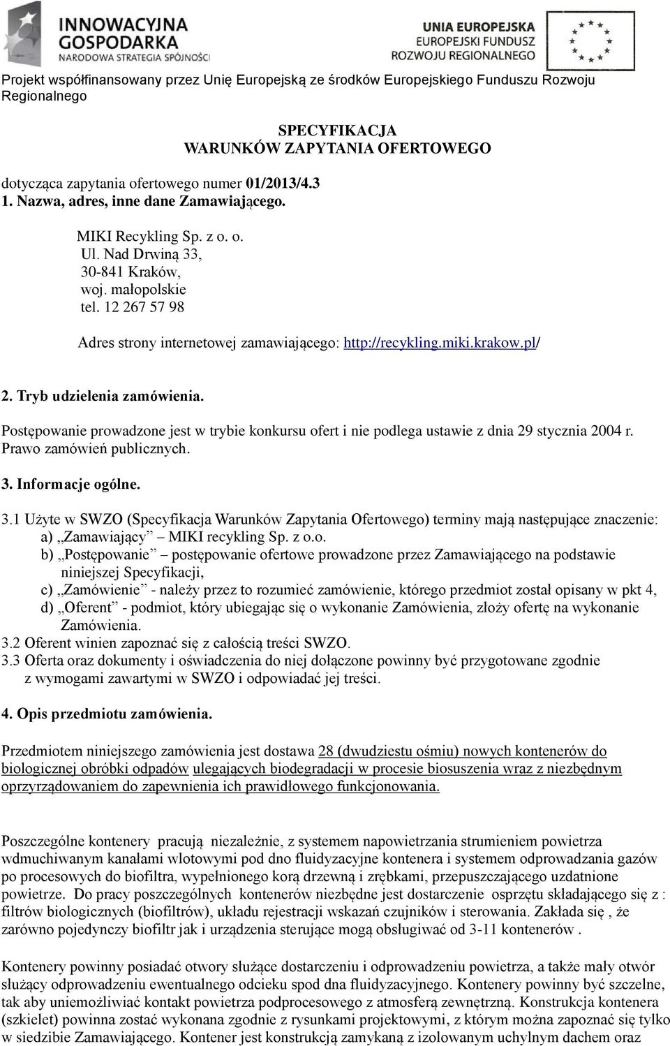 Postępowanie prowadzone jest w trybie konkursu ofert i nie podlega ustawie z dnia 29 stycznia 2004 r. Prawo zamówień publicznych. 3.