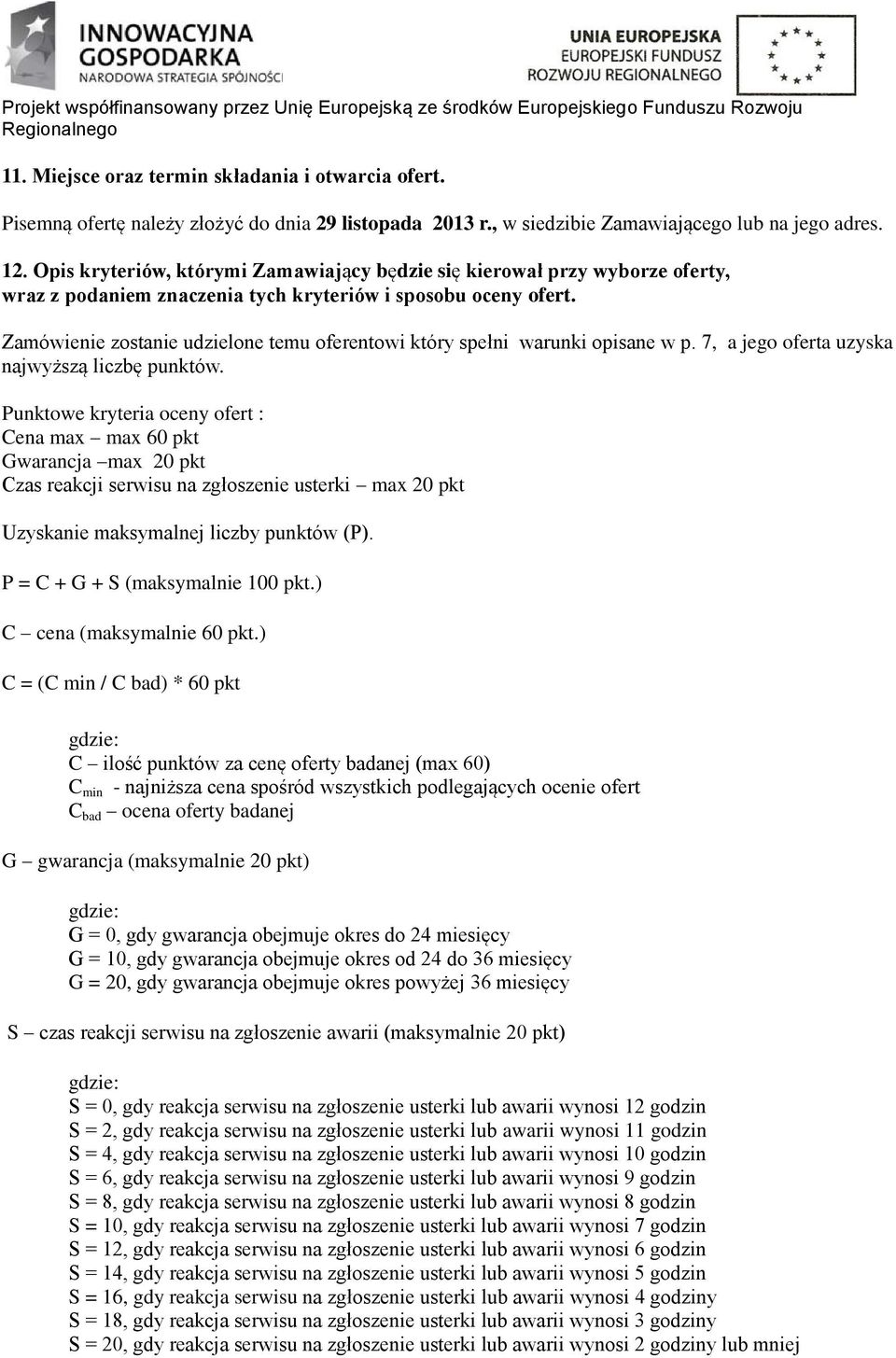 Zamówienie zostanie udzielone temu oferentowi który spełni warunki opisane w p. 7, a jego oferta uzyska najwyższą liczbę punktów.