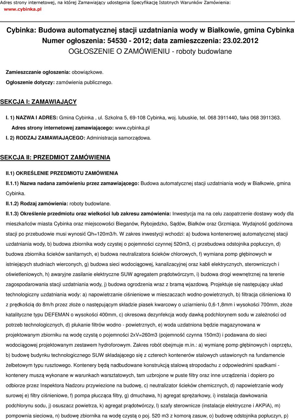 2012 OGŁOSZENIE O ZAMÓWIENIU - roboty budowlane Zamieszczanie ogłoszenia: obowiązkowe. Ogłoszenie dotyczy: zamówienia publicznego. SEKCJA I: ZAMAWIAJĄCY I. 1) NAZWA I ADRES: Gmina Cybinka, ul.