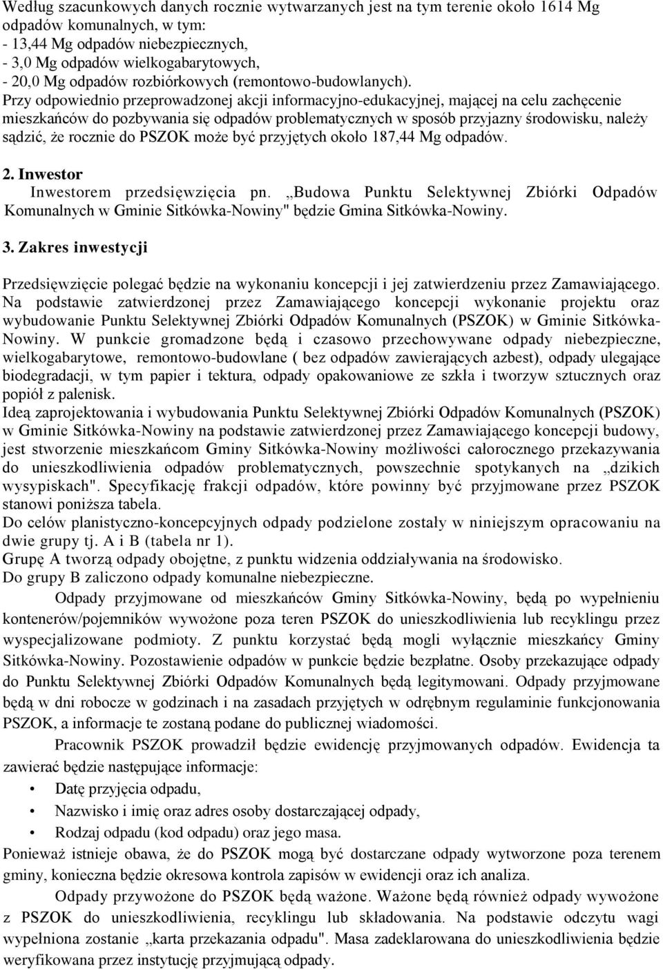 Przy odpowiednio przeprowadzonej akcji informacyjno-edukacyjnej, mającej na celu zachęcenie mieszkańców do pozbywania się odpadów problematycznych w sposób przyjazny środowisku, należy sądzić, że