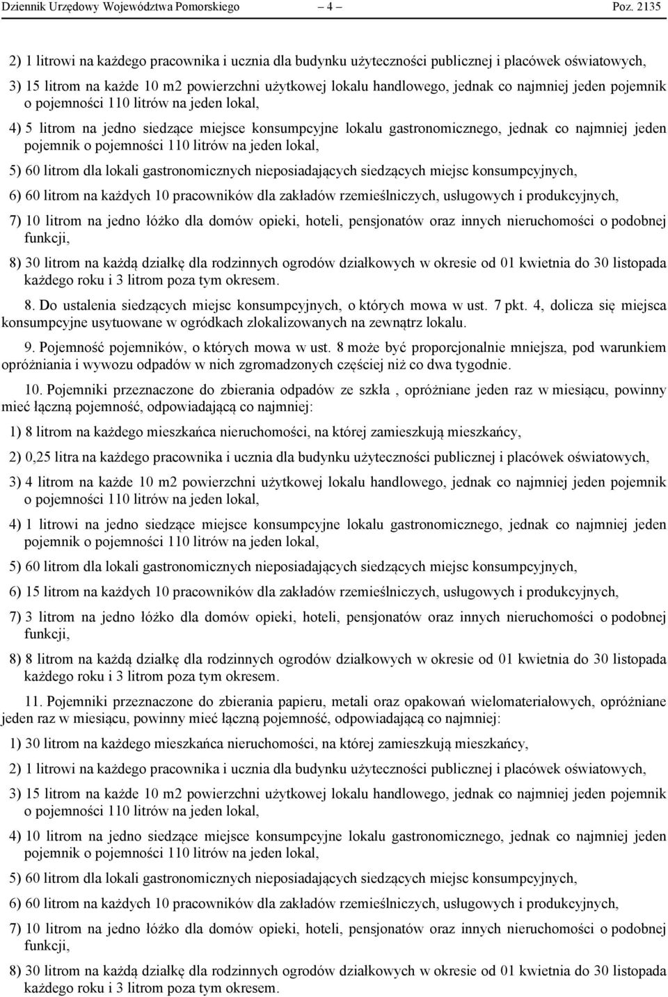 jeden pojemnik o pojemności 110 litrów na jeden lokal, 4) 5 litrom na jedno siedzące miejsce konsumpcyjne lokalu gastronomicznego, jednak co najmniej jeden 5) 60 litrom dla lokali gastronomicznych