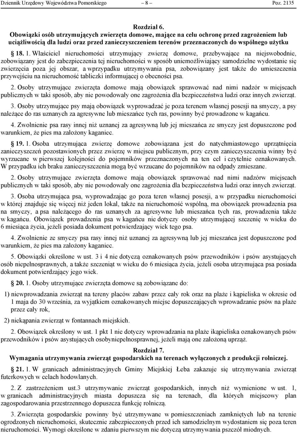 . 1. Właściciel nieruchomości utrzymujący zwierzę domowe, przebywające na niejswobodnie, zobowiązany jest do zabezpieczenia tej nieruchomości w sposób uniemożliwiający samodzielne wydostanie się