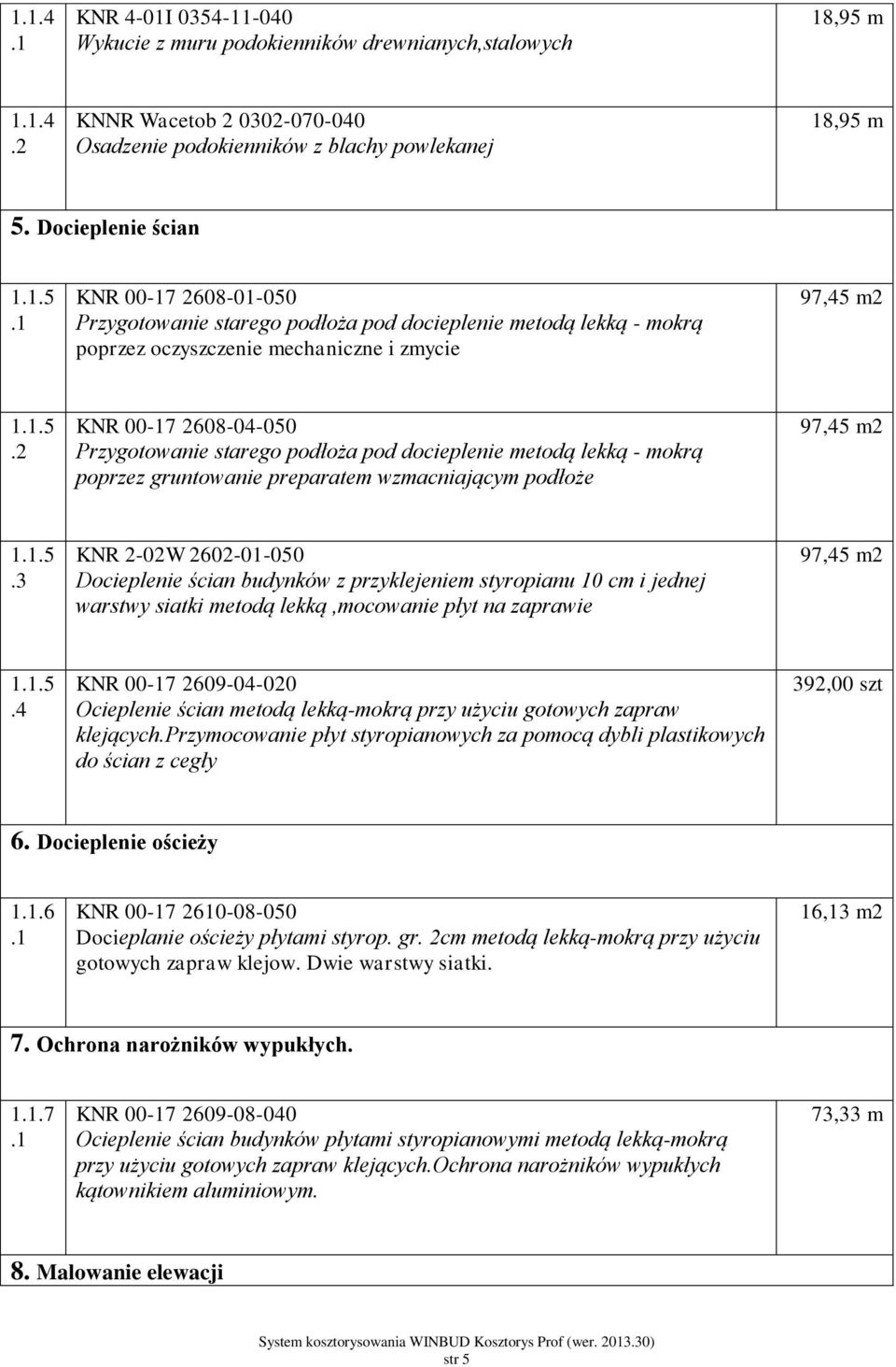 2 2608-0- Przygotowanie starego podłoża pod docieplenie metodą lekką - mokrą poprzez gruntowanie preparatem wzmacniającym podłoże 97,5 5.