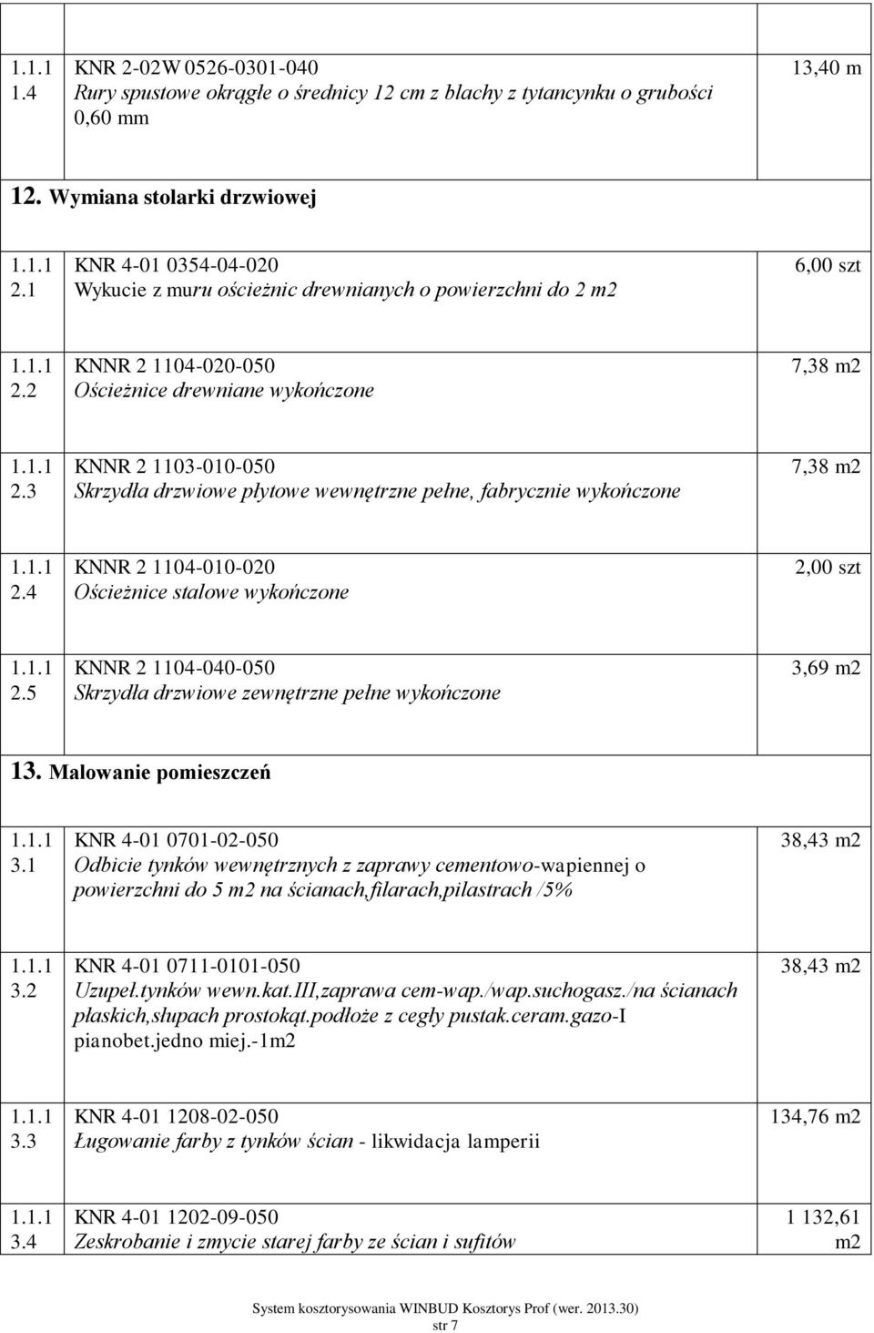 3 KNNR 2 1103-010- Skrzydła drzwiowe płytowe wewnętrzne pełne, fabrycznie wykończone 7,38 1 2. KNNR 2 110-010-020 Ościeżnice stalowe wykończone 2,00 szt 1 2.