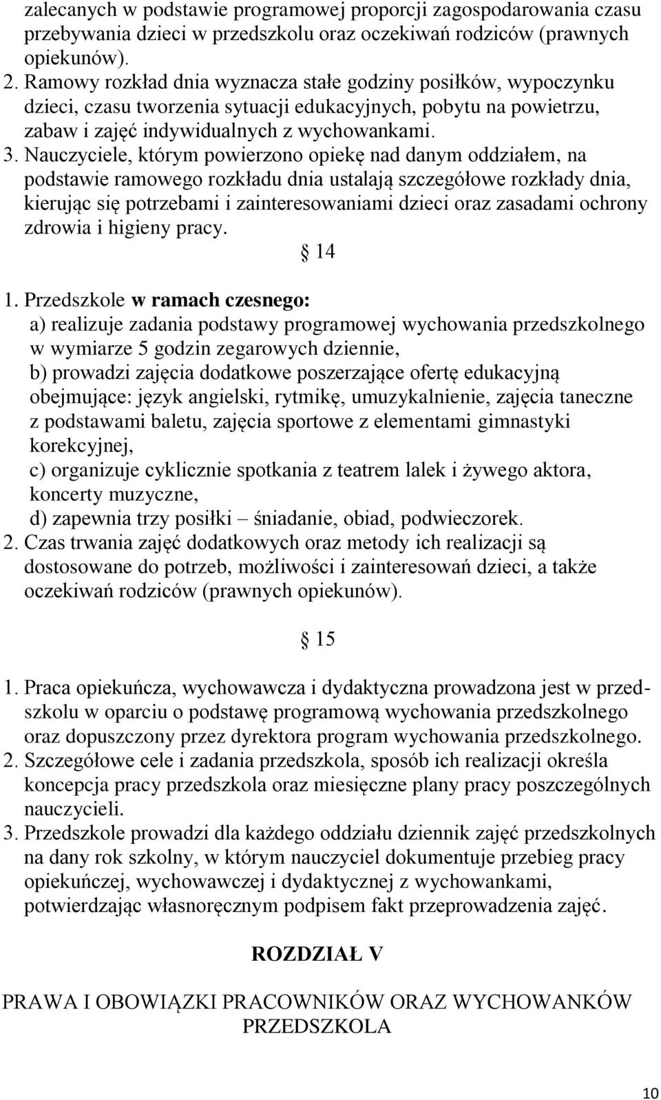 Nauczyciele, którym powierzono opiekę nad danym oddziałem, na podstawie ramowego rozkładu dnia ustalają szczegółowe rozkłady dnia, kierując się potrzebami i zainteresowaniami dzieci oraz zasadami