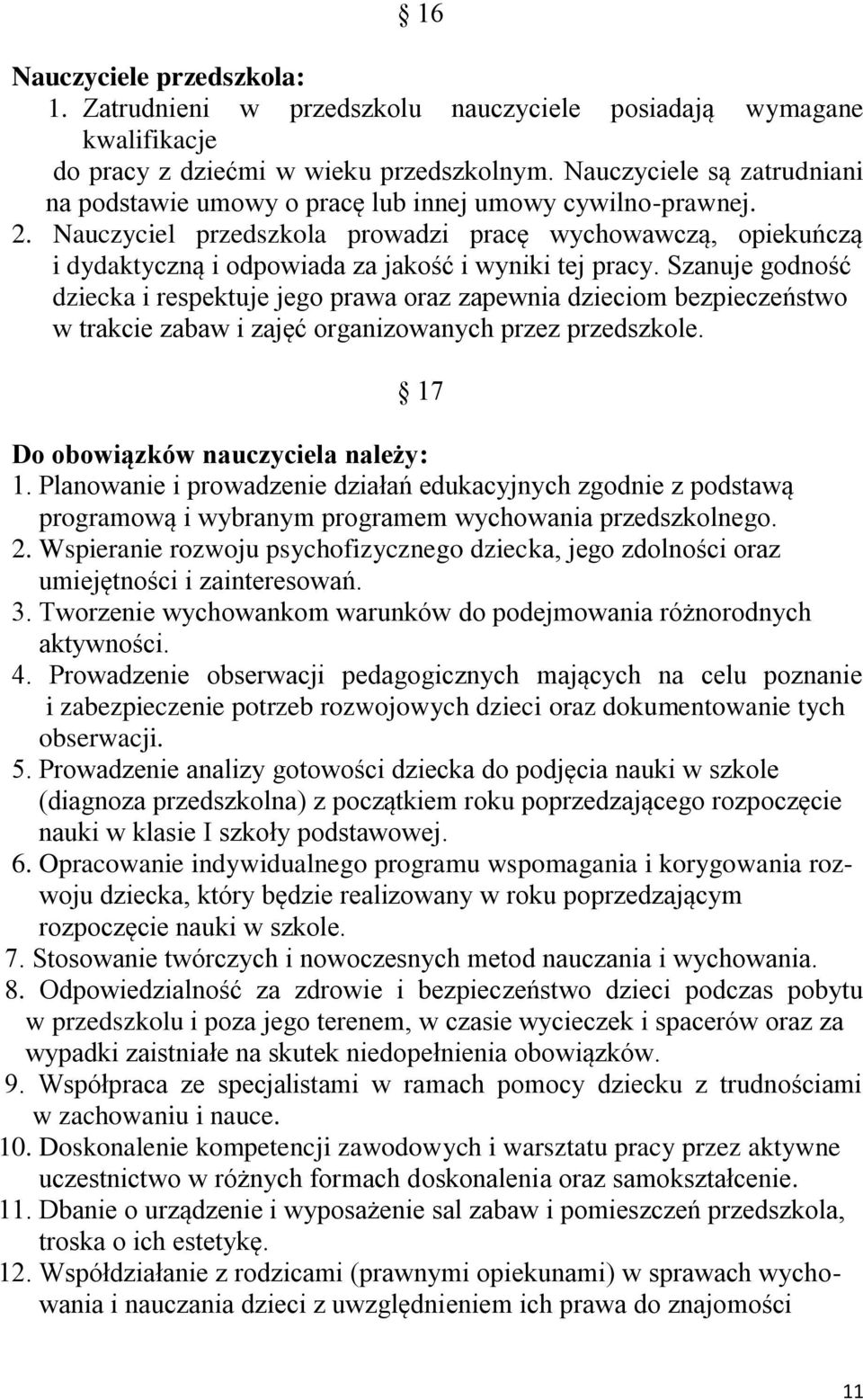 Nauczyciel przedszkola prowadzi pracę wychowawczą, opiekuńczą i dydaktyczną i odpowiada za jakość i wyniki tej pracy.