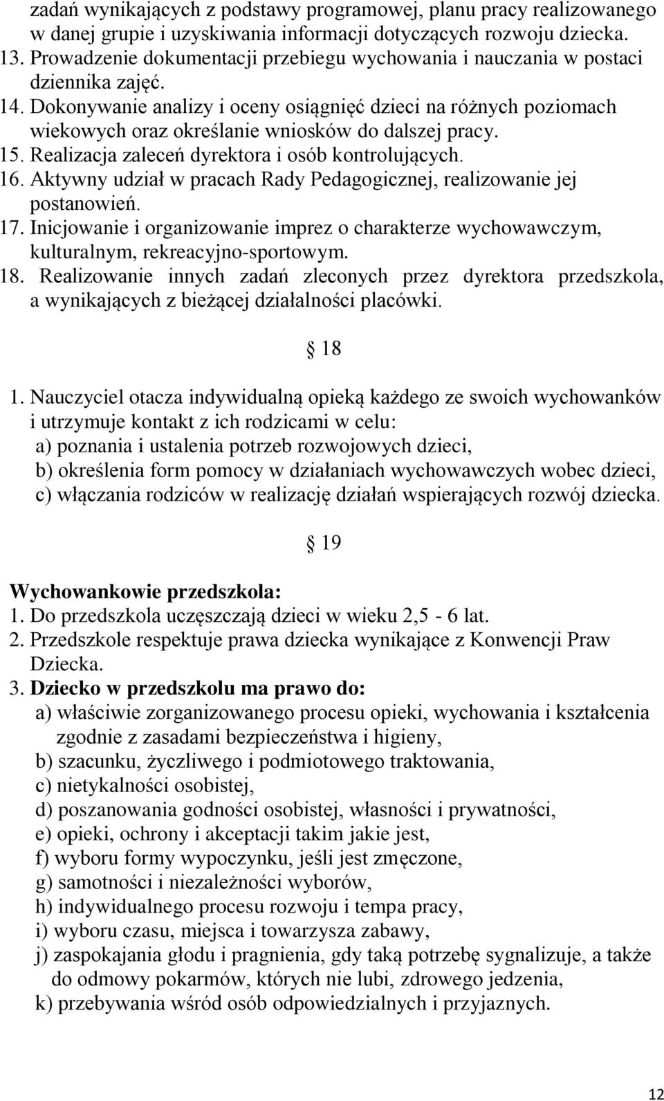 Dokonywanie analizy i oceny osiągnięć dzieci na różnych poziomach wiekowych oraz określanie wniosków do dalszej pracy. 15. Realizacja zaleceń dyrektora i osób kontrolujących. 16.