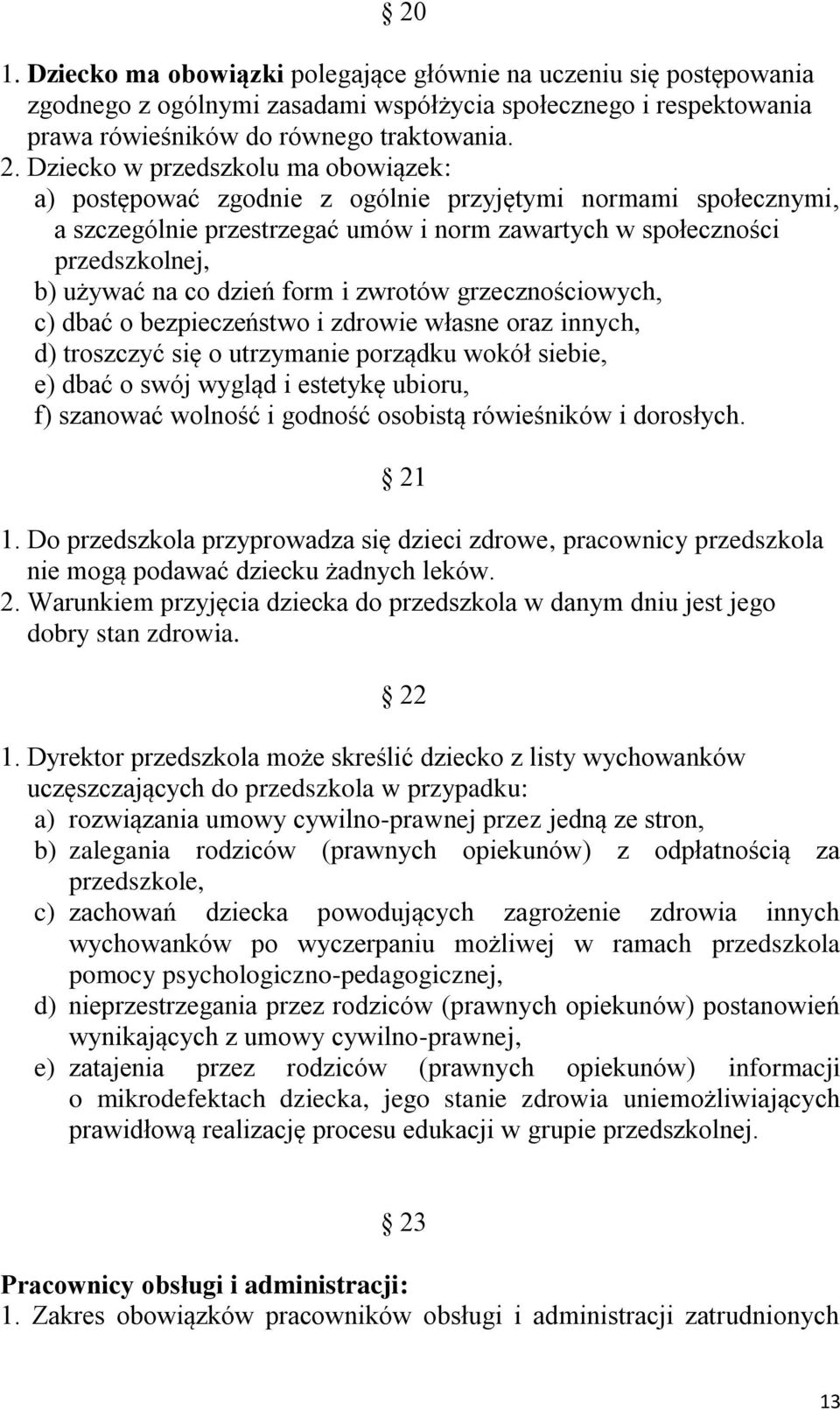 dzień form i zwrotów grzecznościowych, c) dbać o bezpieczeństwo i zdrowie własne oraz innych, d) troszczyć się o utrzymanie porządku wokół siebie, e) dbać o swój wygląd i estetykę ubioru, f) szanować