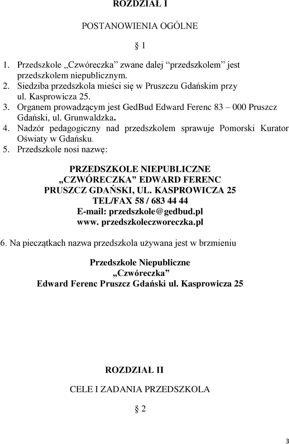 5. Przedszkole nosi nazwę: PRZEDSZKOLE NIEPUBLICZNE CZWÓRECZKA EDWARD FERENC PRUSZCZ GDAŃSKI, UL. KASPROWICZA 25 TEL/FAX 58 / 683 44 44 E-mail: przedszkole@gedbud.pl www.