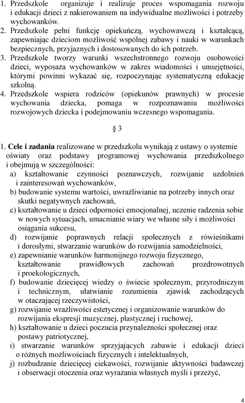 Przedszkole tworzy warunki wszechstronnego rozwoju osobowości dzieci, wyposaża wychowanków w zakres wiadomości i umiejętności, którymi powinni wykazać się, rozpoczynając systematyczną edukację