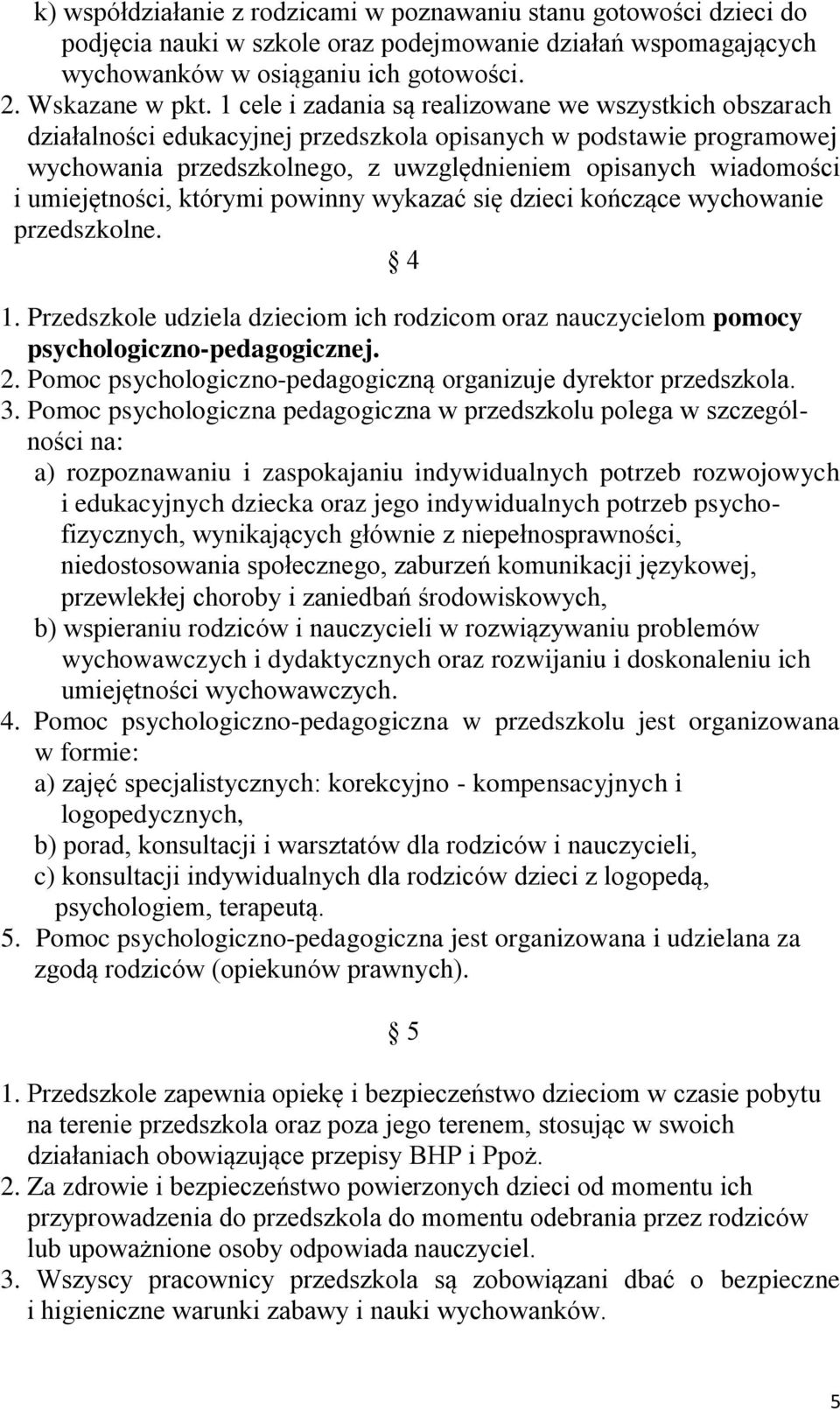 umiejętności, którymi powinny wykazać się dzieci kończące wychowanie przedszkolne. 4 1. Przedszkole udziela dzieciom ich rodzicom oraz nauczycielom pomocy psychologiczno-pedagogicznej. 2.