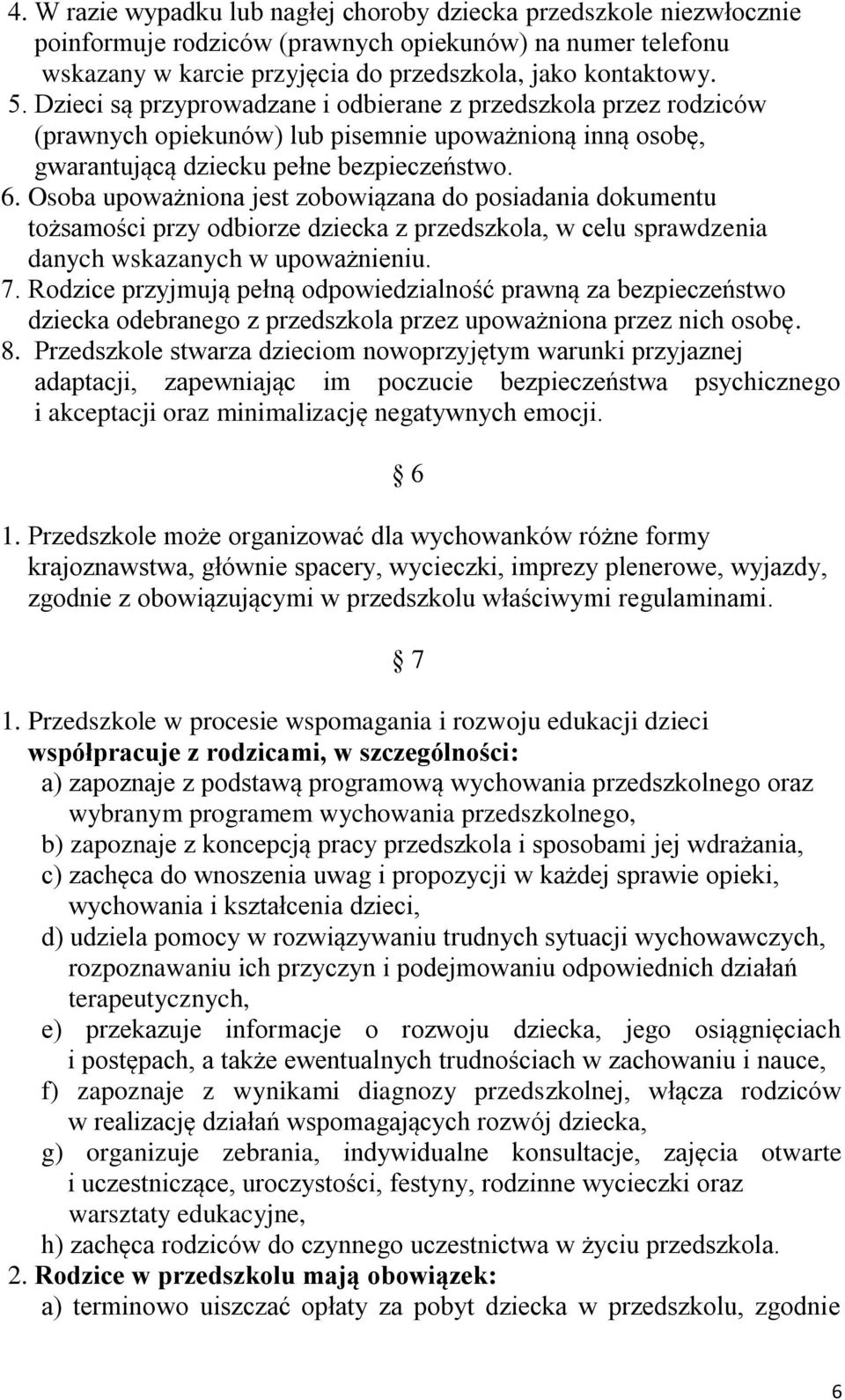 Osoba upoważniona jest zobowiązana do posiadania dokumentu tożsamości przy odbiorze dziecka z przedszkola, w celu sprawdzenia danych wskazanych w upoważnieniu. 7.