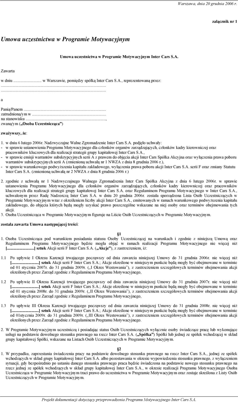 podjęło uchwały: - w sprawie ustanowienia Programu Motywacyjnego dla członków organów zarządzających, członków kadry kierowniczej oraz pracowników kluczowych dla realizacji strategii grupy