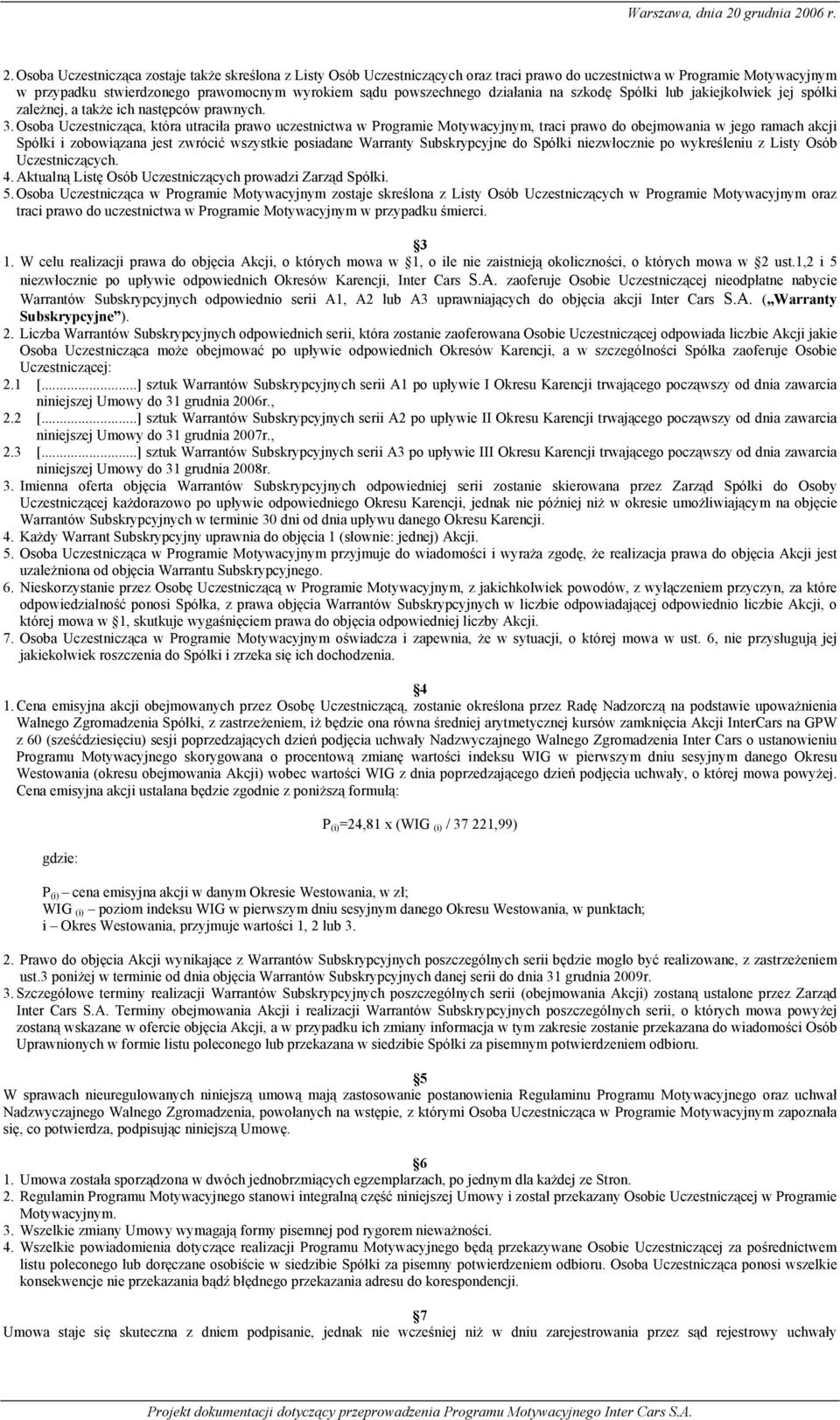 Osoba Uczestnicząca, która utraciła prawo uczestnictwa w Programie Motywacyjnym, traci prawo do obejmowania w jego ramach akcji Spółki i zobowiązana jest zwrócić wszystkie posiadane Warranty