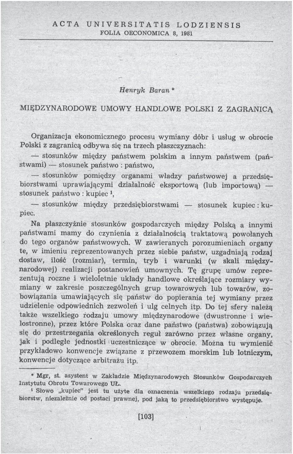 w ładzy państw ow ej a przedsiębiorstw am i upraw iającym i działalność eksportową (lub importową) stosunek państw o : kupiec 1, stosunków m iędzy przedsiębiorstw am i stosunek k u p ie c : kupiec.