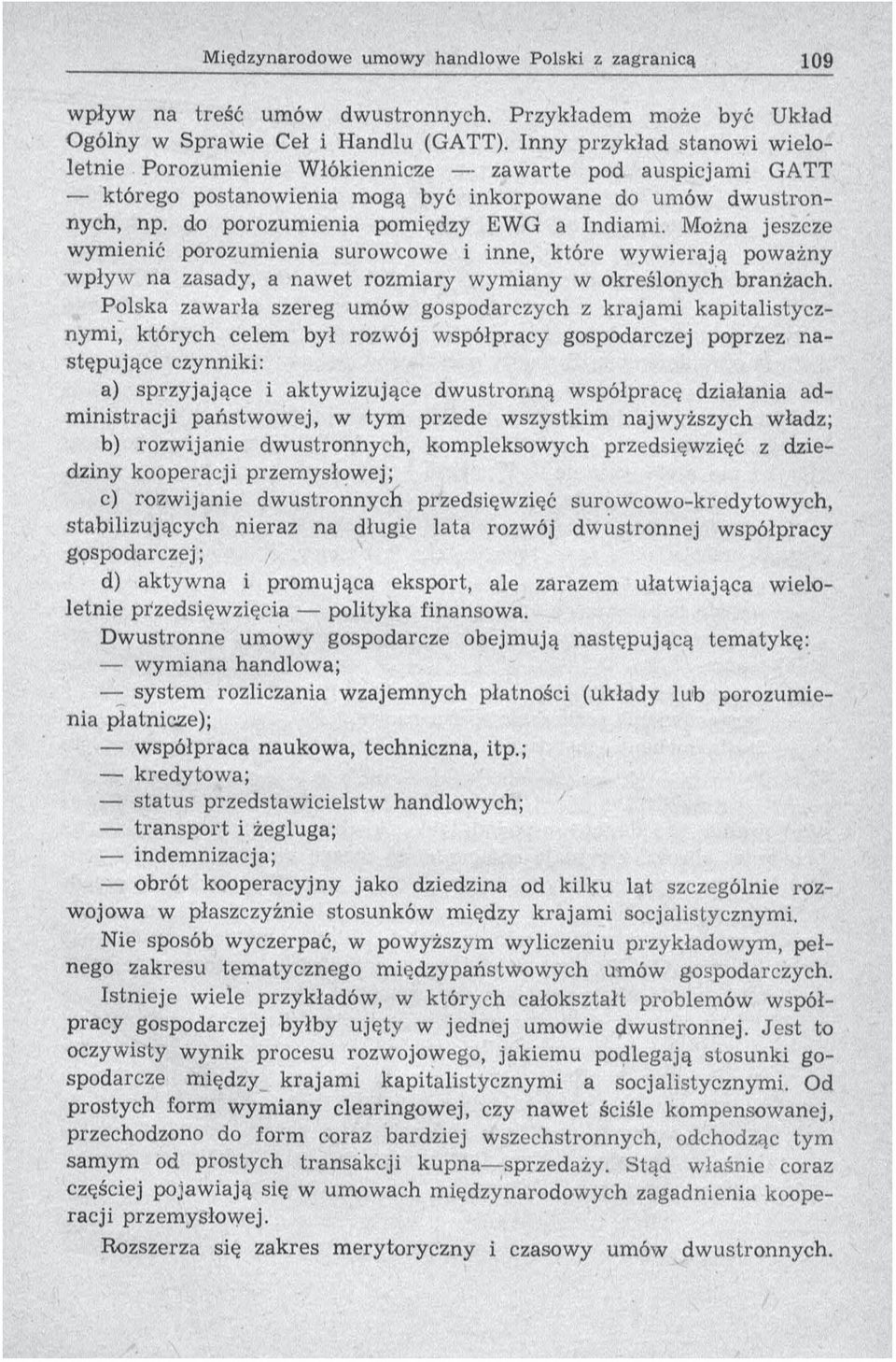 do porozumienia pomiędzy EWG a Indiami. Można jeszcze wymienić porozum ienia surowcowe i inne, które w yw ierają poważny w pływ na zasady, a naw et rozm iary w ym iany w określonych branżach.