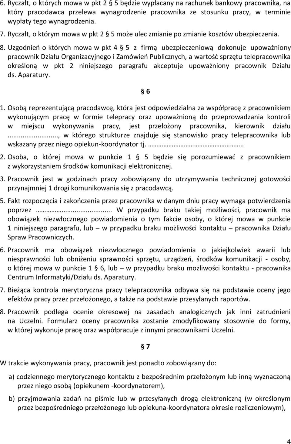 Uzgodnień o których mowa w pkt 4 5 z firmą ubezpieczeniową dokonuje upoważniony pracownik Działu Organizacyjnego i Zamówień Publicznych, a wartość sprzętu telepracownika określoną w pkt 2 niniejszego