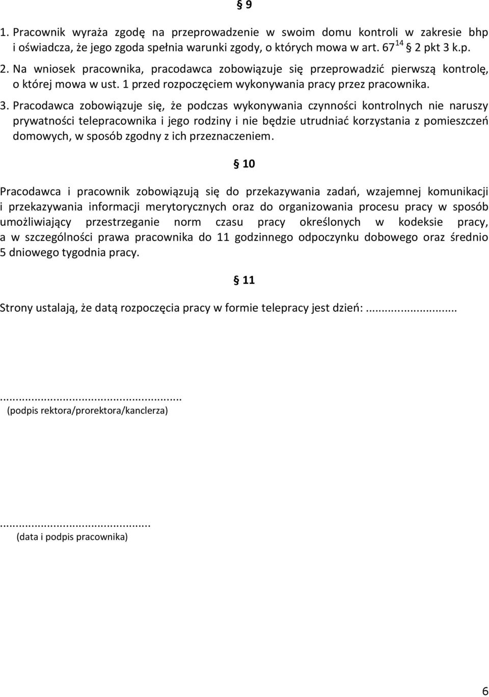 k.p. 2. Na wniosek pracownika, pracodawca zobowiązuje się przeprowadzić pierwszą kontrolę, o której mowa w ust. 1 przed rozpoczęciem wykonywania pracy przez pracownika. 3.