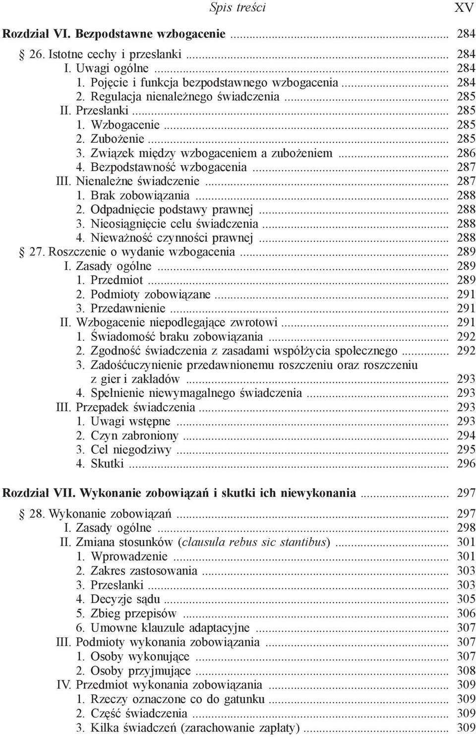 Brak zobowiązania... 288 2. Odpadnięcie podstawy prawnej... 288 3. Nieosiągnięcie celu świadczenia... 288 4. Nieważność czynności prawnej... 288 27. Roszczenie o wydanie wzbogacenia... 289 I.