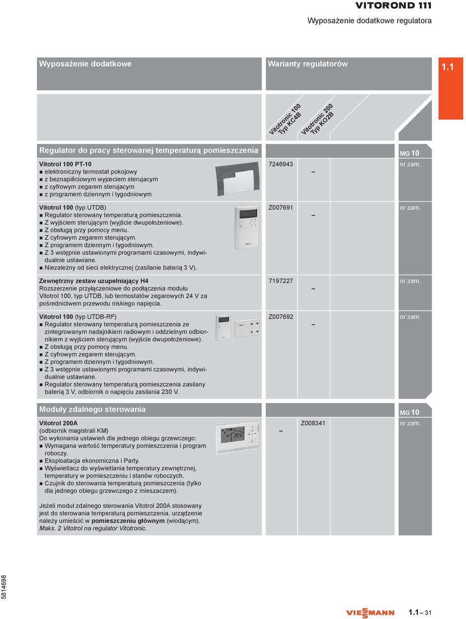 n Z wyjściem sterującym (wyjście dwupołożeniowe). n Z obsługą przy pomocy menu. n Z cyfrowym zegarem sterującym. n Z programem dziennym i tygodniowym.