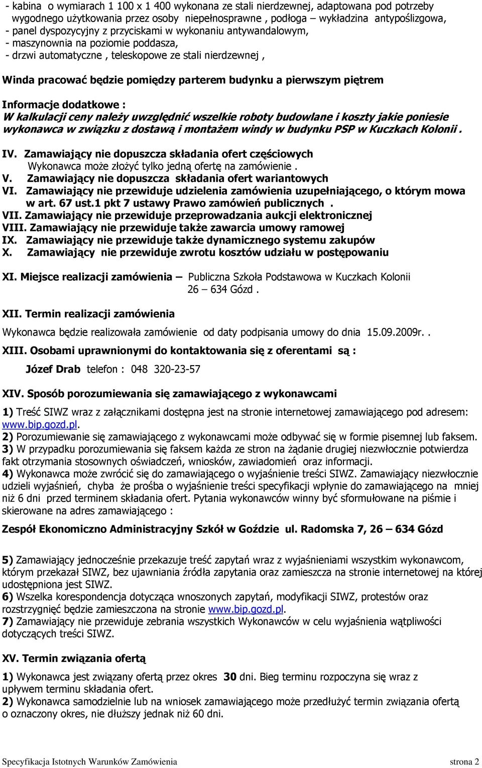 Informacje dodatkowe : W kalkulacji ceny należy uwzględnić wszelkie roboty budowlane i koszty jakie poniesie wykonawca w związku z dostawą i montażem windy w budynku PSP w Kuczkach Kolonii. IV.