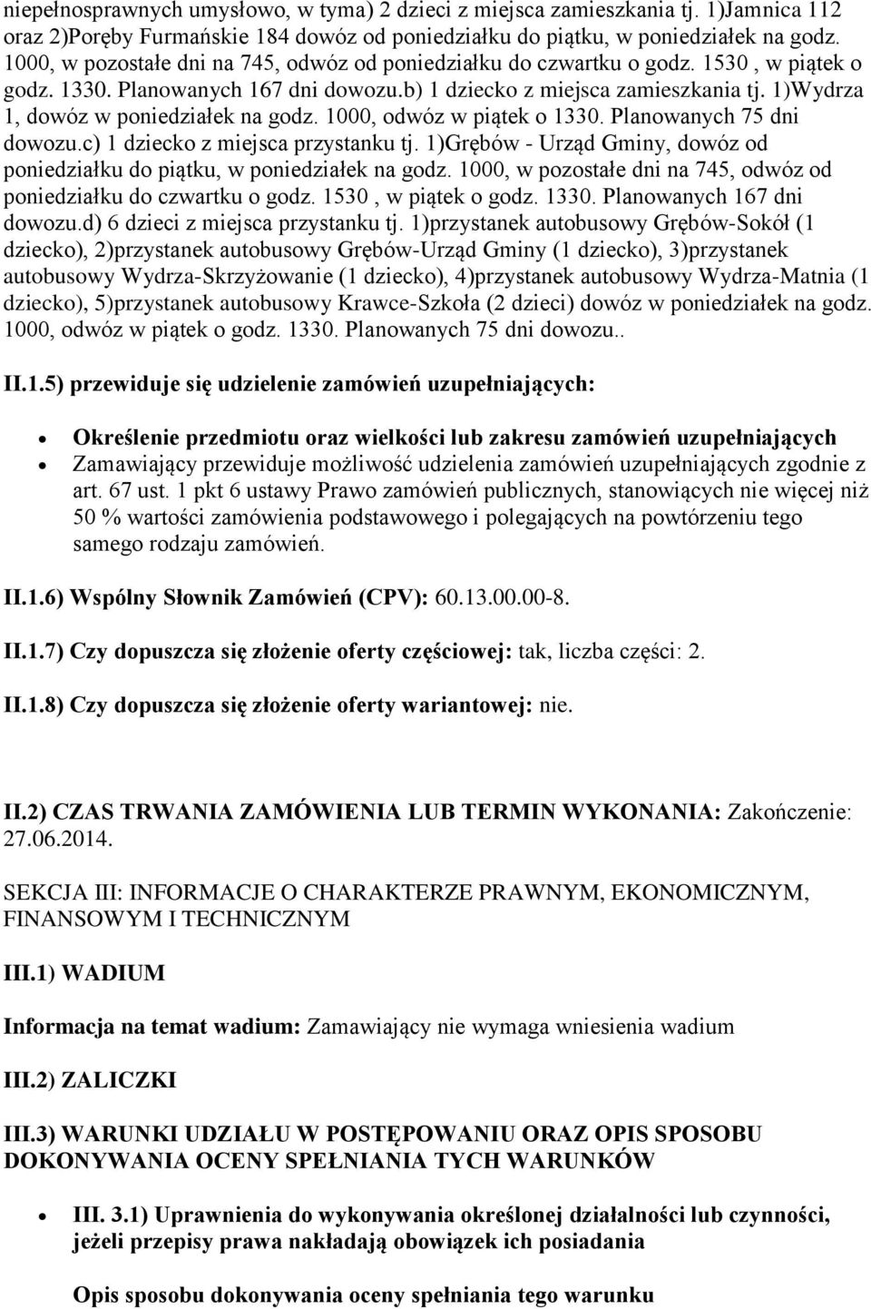 1)Wydrza 1, dowóz w poniedziałek na godz. 1000, odwóz w piątek o 1330. Planowanych 75 dni dowozu.c) 1 dziecko z miejsca przystanku tj.