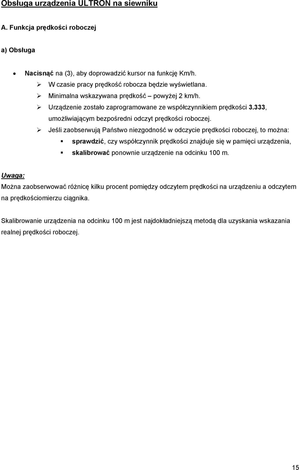 Jeśli zaobserwują Państwo niezgodność w odczycie prędkości roboczej, to można: sprawdzić, czy współczynnik prędkości znajduje się w pamięci urządzenia, skalibrować ponownie urządzenie na odcinku