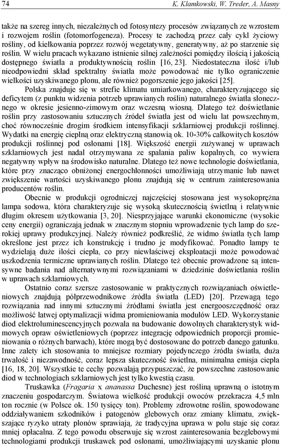 W wielu pracach wykazano istnienie silnej zależności pomiędzy ilością i jakością dostępnego światła a produktywnością roślin [16, 23].