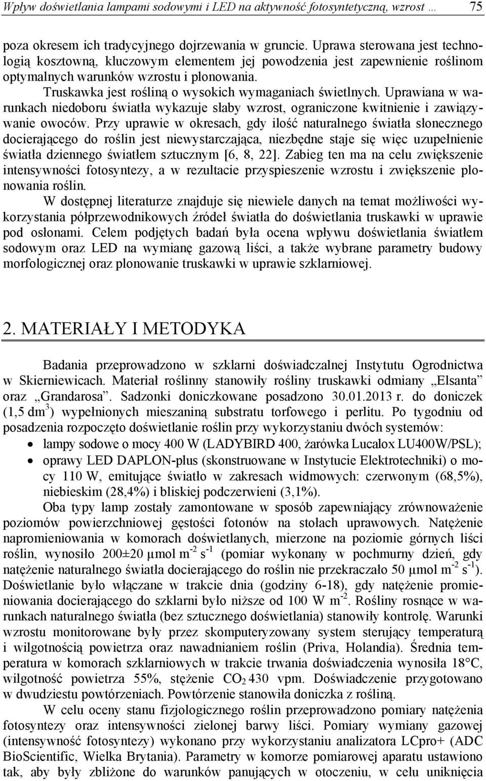 Truskawka jest rośliną o wysokich wymaganiach świetlnych. Uprawiana w warunkach niedoboru światła wykazuje słaby wzrost, ograniczone kwitnienie i zawiązywanie owoców.