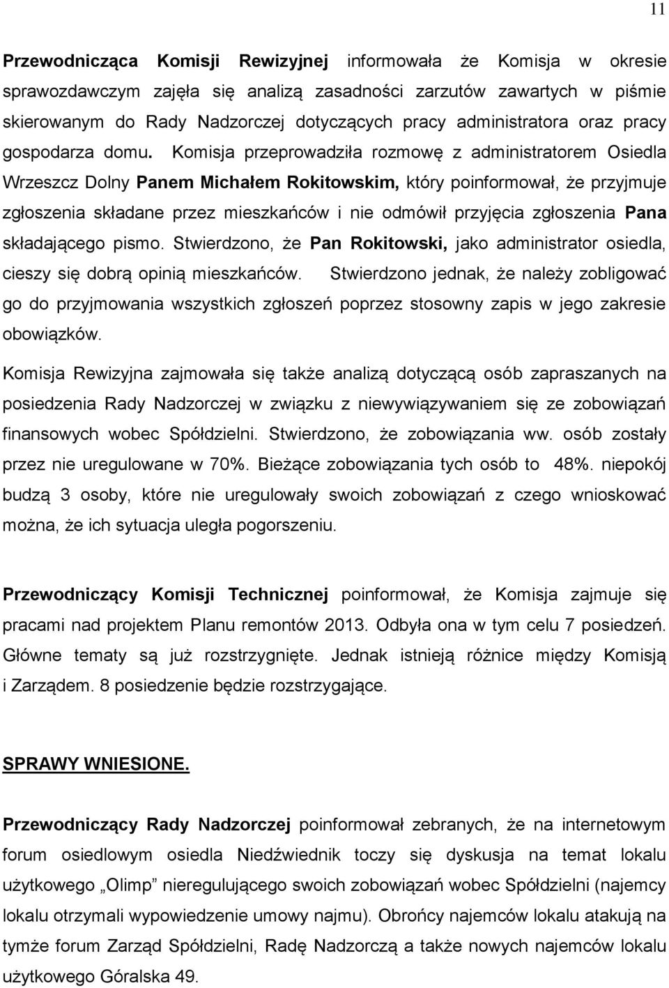 Komisja przeprowadziła rozmowę z administratorem Osiedla Wrzeszcz Dolny Panem Michałem Rokitowskim, który poinformował, że przyjmuje zgłoszenia składane przez mieszkańców i nie odmówił przyjęcia