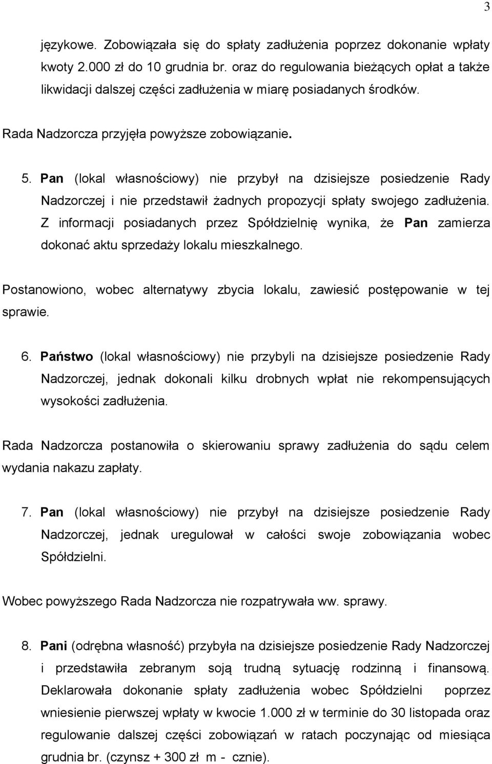 Pan (lokal własnościowy) nie przybył na dzisiejsze posiedzenie Rady Nadzorczej i nie przedstawił żadnych propozycji spłaty swojego zadłużenia.