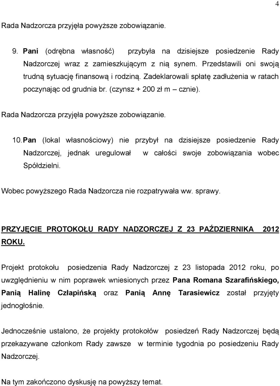 10. Pan (lokal własnościowy) nie przybył na dzisiejsze posiedzenie Rady Nadzorczej, jednak uregulował w całości swoje zobowiązania wobec Spółdzielni.