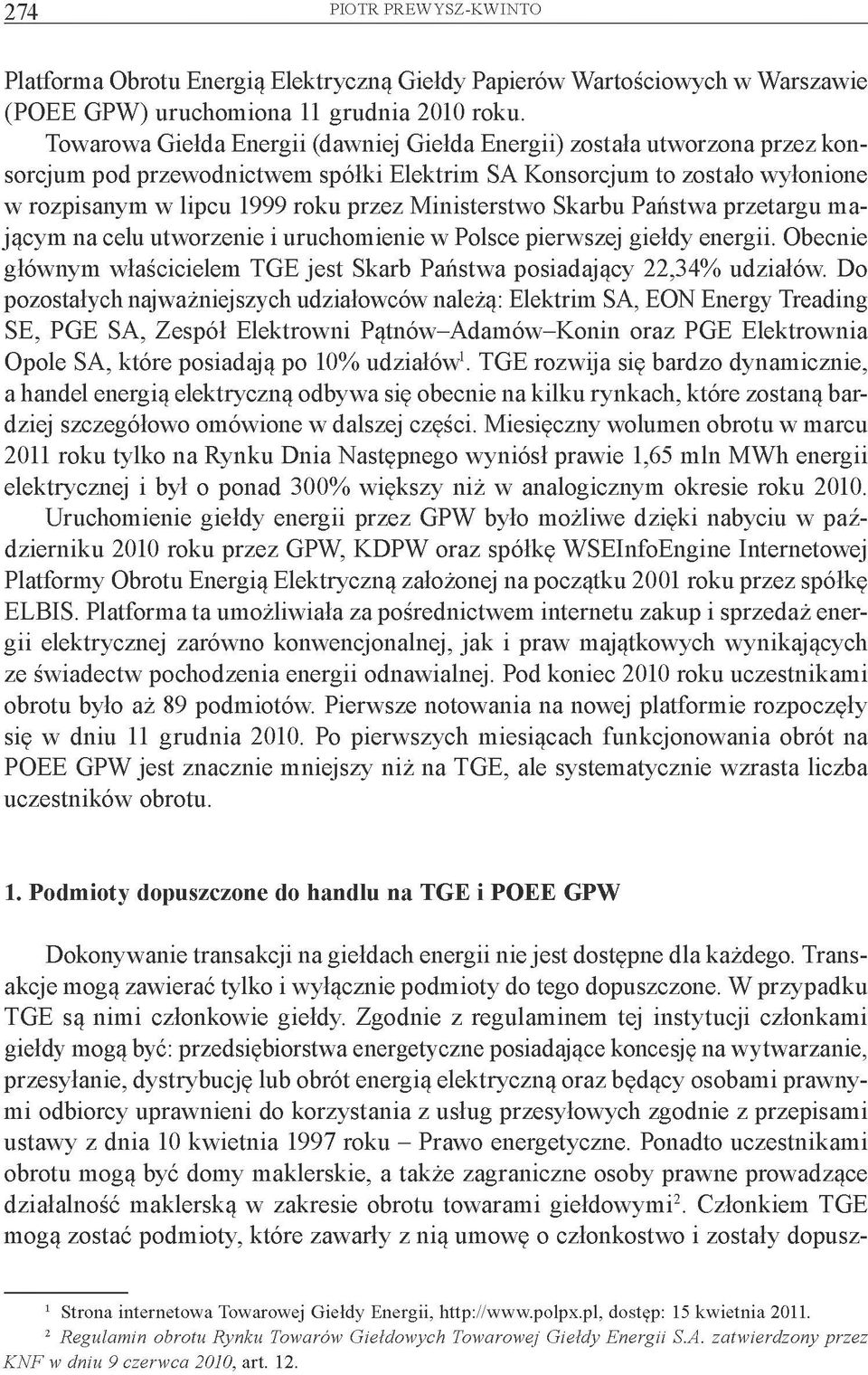 inisterstwo Skarbu Państwa przetargu m a jącym na celu utworzenie i uruchomienie w Polsce pierwszej giełdy energii. Obecnie głównym właścicielem TGE jest Skarb Państwa posiadający 22,34% udziałów.