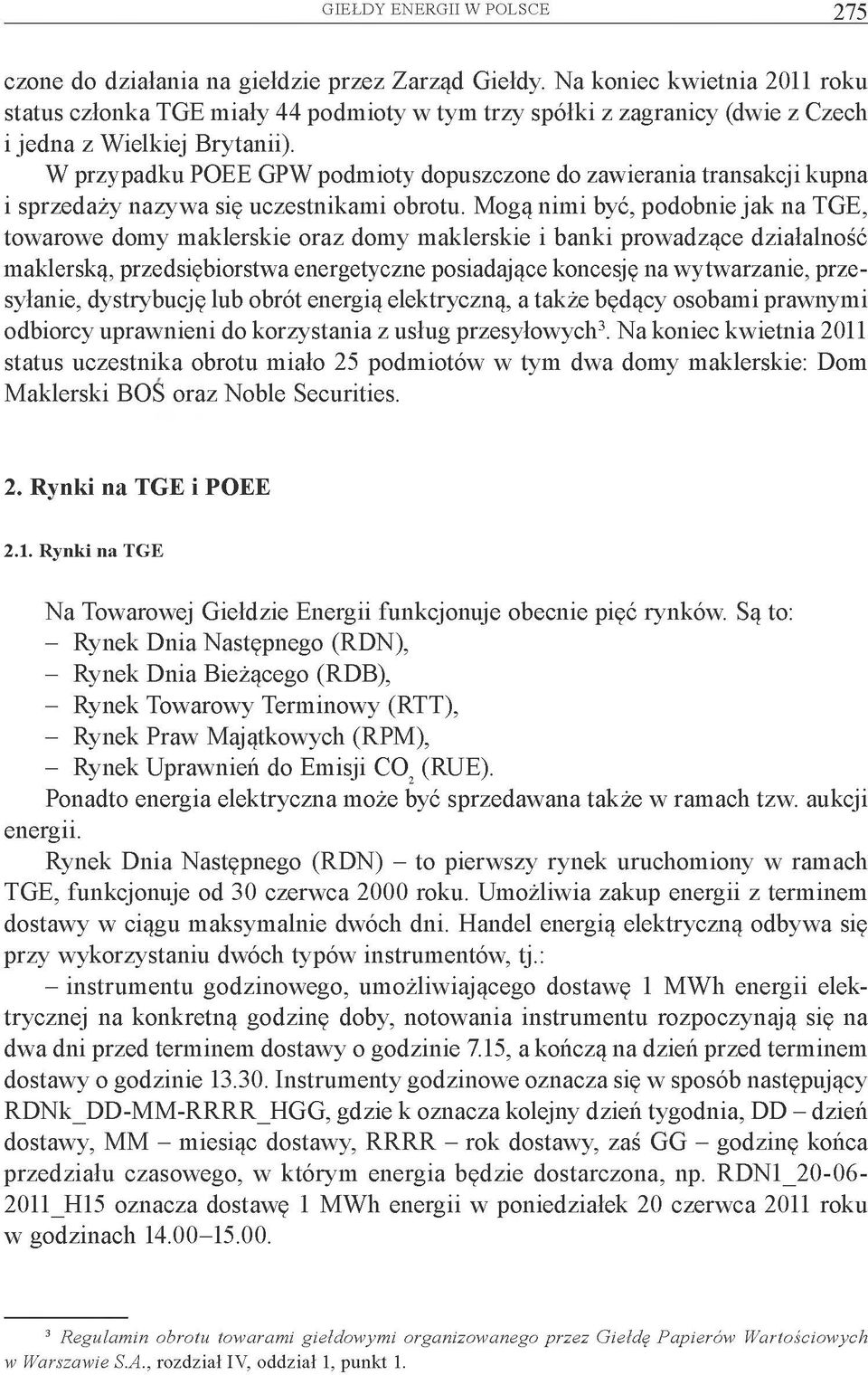 W przypadku POEE GPW podmioty dopuszczone do zawierania transakcji kupna i sprzedaży nazywa się uczestnikami obrotu.