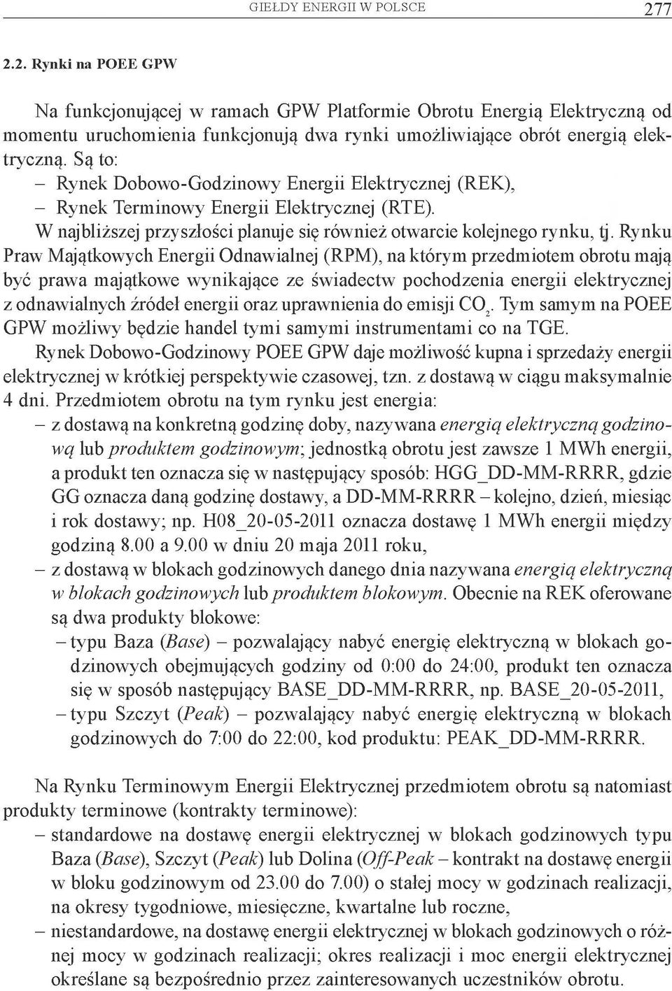 Są to: - Rynek Dobowo-Godzinowy Energii Elektrycznej (REK), - Rynek Terminowy Energii Elektrycznej (RTE). W najbliższej przyszłości planuje się również otwarcie kolejnego rynku, tj.