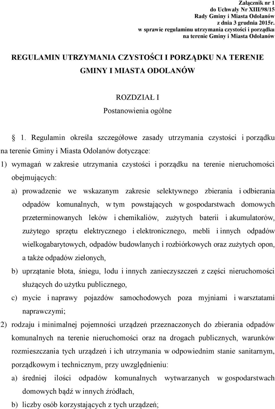 Regulamin określa szczegółowe zasady utrzymania czystości i porządku na terenie Gminy i Miasta Odolanów dotyczące: 1) wymagań w zakresie utrzymania czystości i porządku na terenie nieruchomości