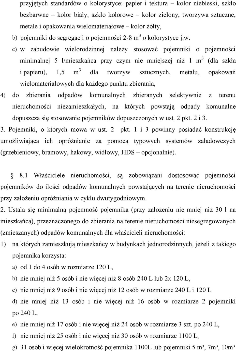 c) w zabudowie wielorodzinnej należy stosować pojemniki o pojemności minimalnej 5 l/mieszkańca przy czym nie mniejszej niż 1 m 3 (dla szkła i papieru), 1,5 m 3 dla tworzyw sztucznych, metalu,