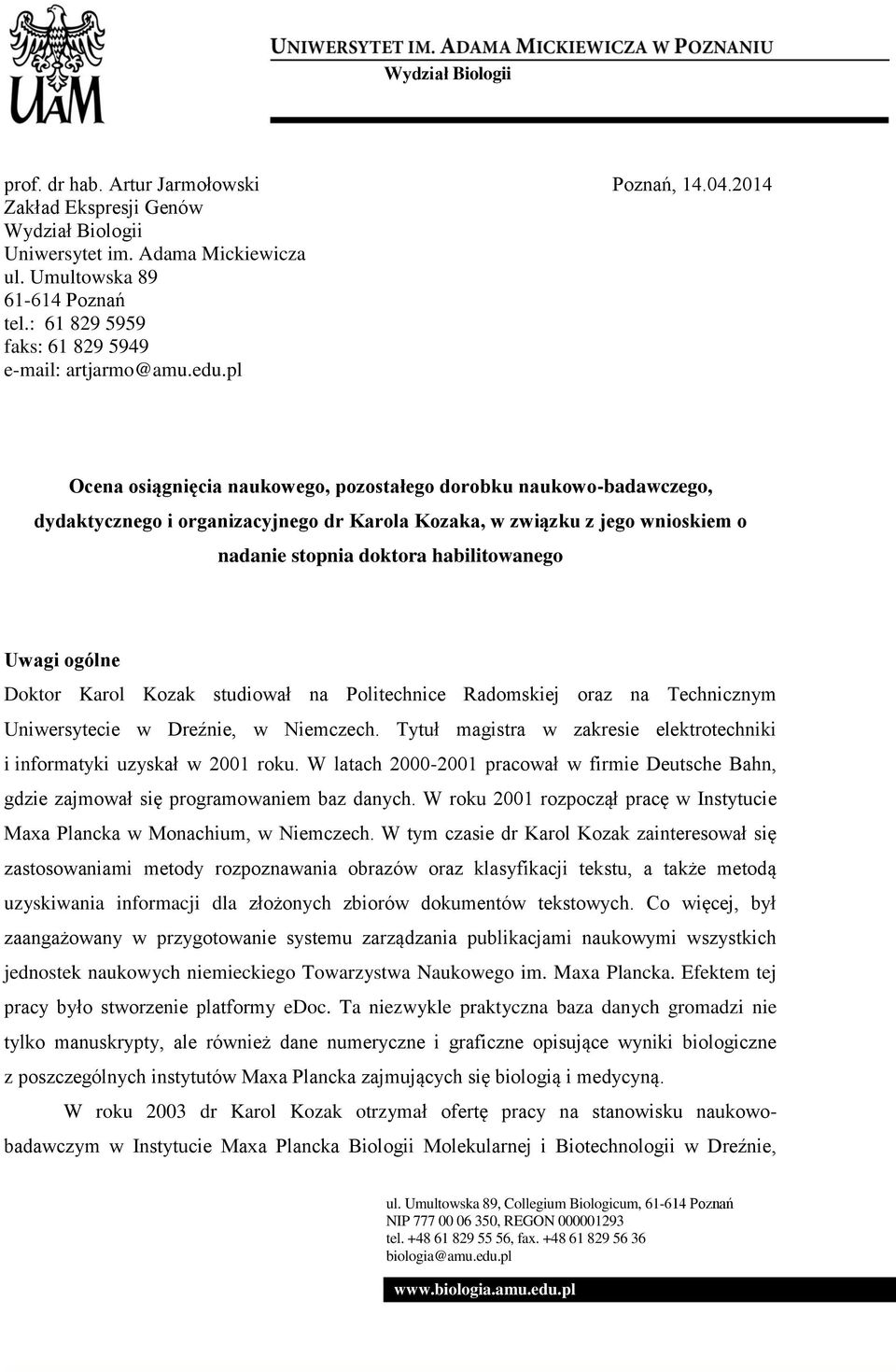 pl Ocena osiągnięcia naukowego, pozostałego dorobku naukowo-badawczego, dydaktycznego i organizacyjnego dr Karola Kozaka, w związku z jego wnioskiem o nadanie stopnia doktora habilitowanego Uwagi