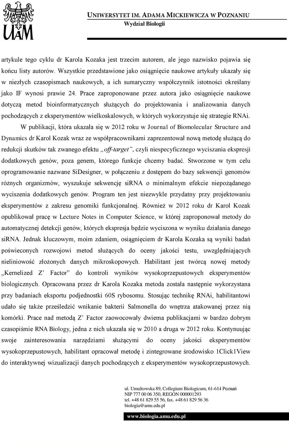 Prace zaproponowane przez autora jako osiągnięcie naukowe dotyczą metod bioinformatycznych służących do projektowania i analizowania danych pochodzących z eksperymentów wielkoskalowych, w których