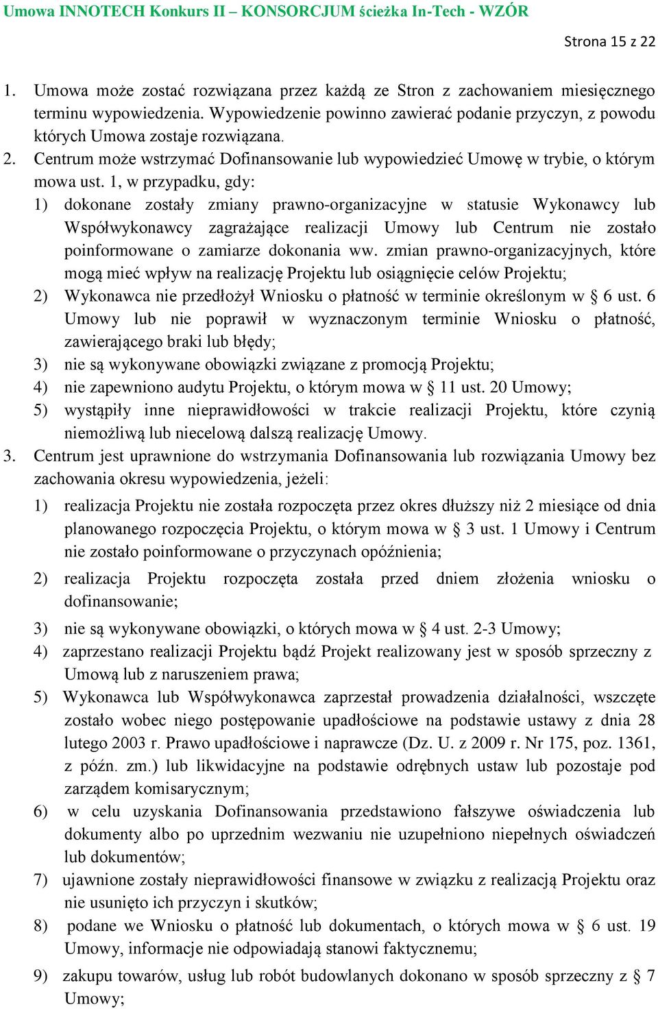 1, w przypadku, gdy: 1) dokonane zostały zmiany prawno-organizacyjne w statusie Wykonawcy lub Współwykonawcy zagrażające realizacji Umowy lub Centrum nie zostało poinformowane o zamiarze dokonania ww.