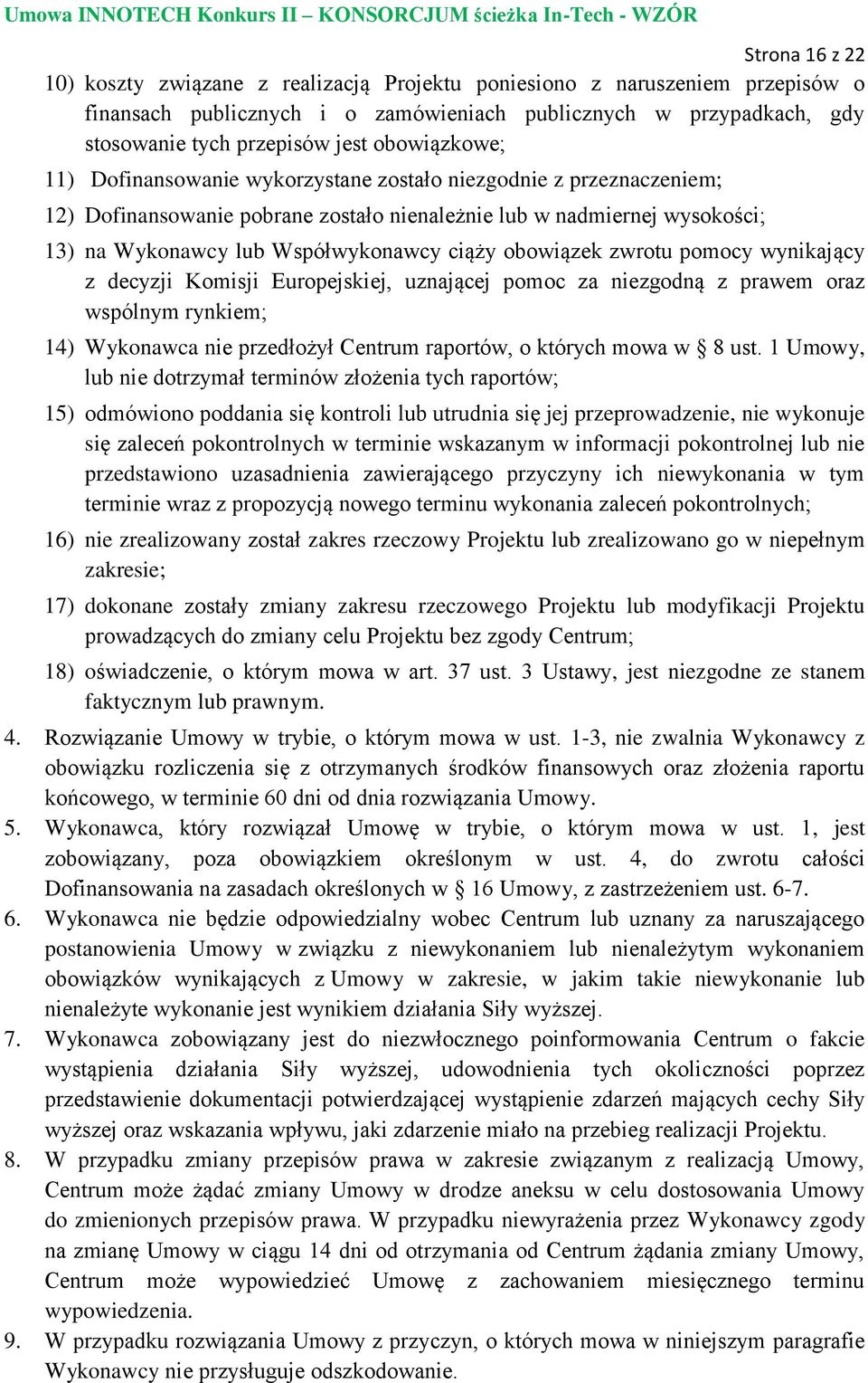 obowiązek zwrotu pomocy wynikający z decyzji Komisji Europejskiej, uznającej pomoc za niezgodną z prawem oraz wspólnym rynkiem; 14) Wykonawca nie przedłożył Centrum raportów, o których mowa w 8 ust.