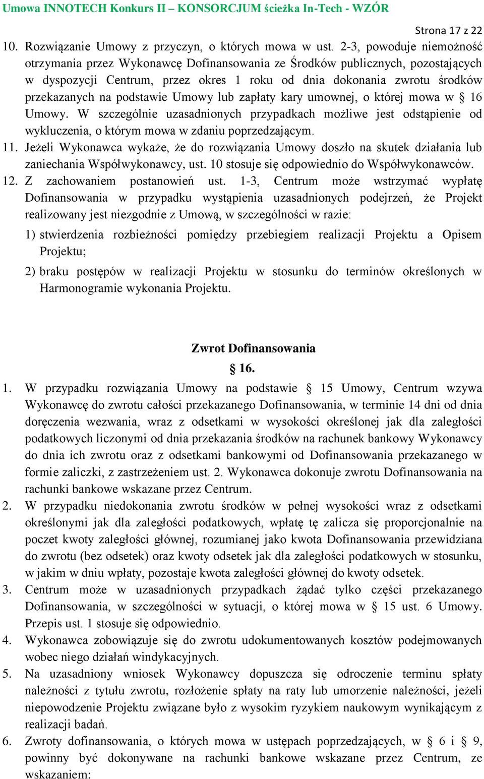 podstawie Umowy lub zapłaty kary umownej, o której mowa w 16 Umowy. W szczególnie uzasadnionych przypadkach możliwe jest odstąpienie od wykluczenia, o którym mowa w zdaniu poprzedzającym. 11.