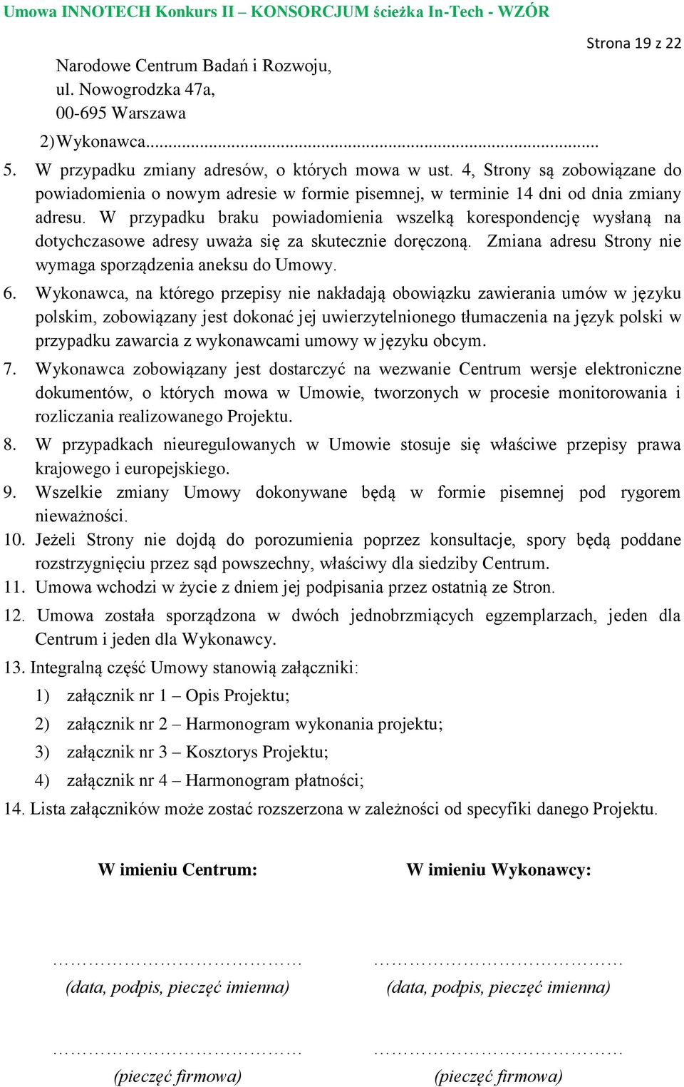 W przypadku braku powiadomienia wszelką korespondencję wysłaną na dotychczasowe adresy uważa się za skutecznie doręczoną. Zmiana adresu Strony nie wymaga sporządzenia aneksu do Umowy. 6.