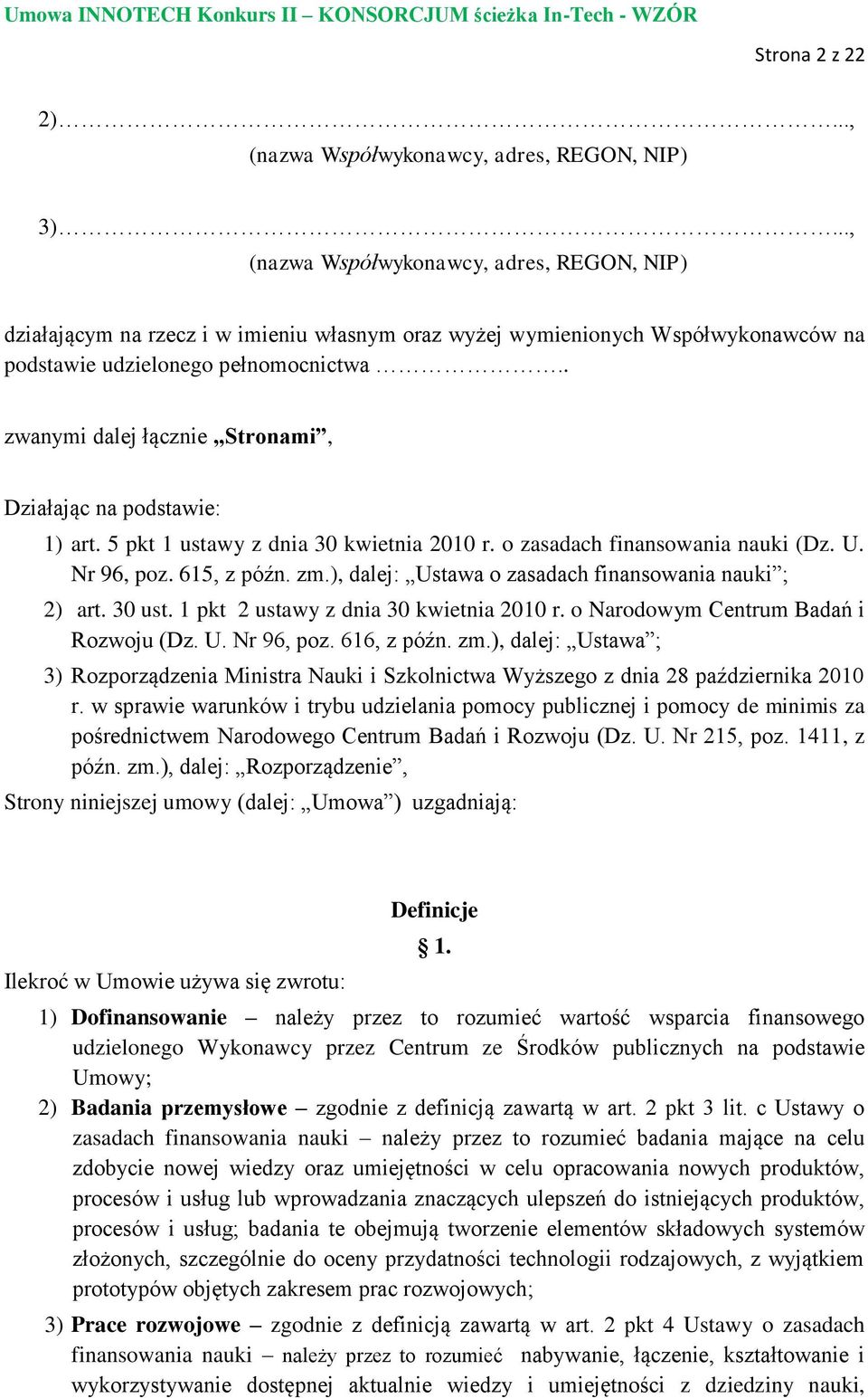 . zwanymi dalej łącznie Stronami, Działając na podstawie: 1) art. 5 pkt 1 ustawy z dnia 30 kwietnia 2010 r. o zasadach finansowania nauki (Dz. U. Nr 96, poz. 615, z późn. zm.