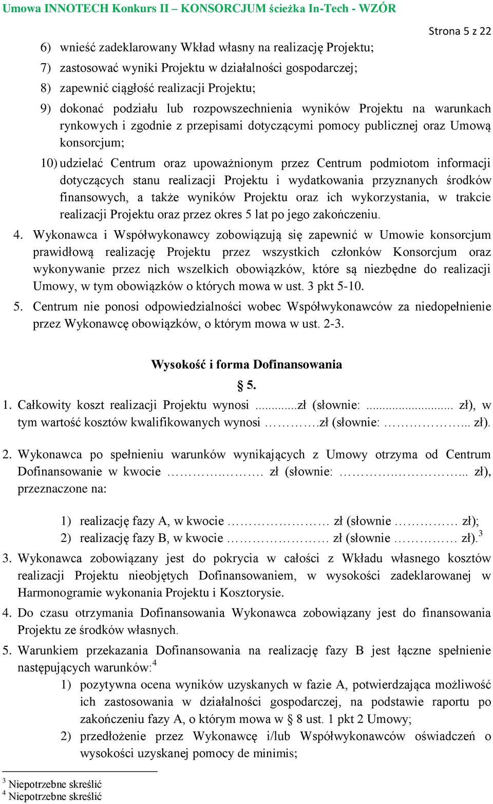 informacji dotyczących stanu realizacji Projektu i wydatkowania przyznanych środków finansowych, a także wyników Projektu oraz ich wykorzystania, w trakcie realizacji Projektu oraz przez okres 5 lat