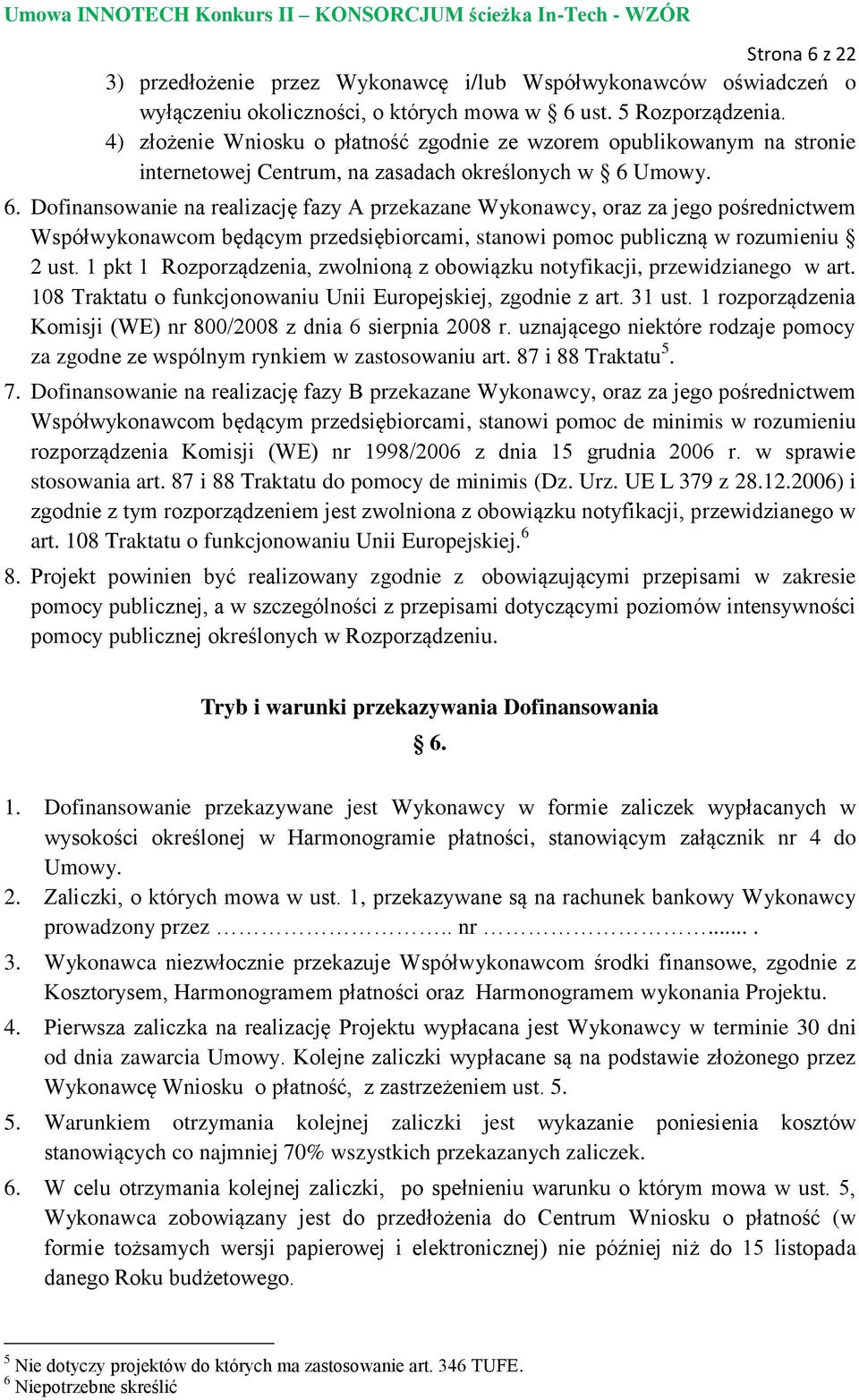 Umowy. 6. Dofinansowanie na realizację fazy A przekazane Wykonawcy, oraz za jego pośrednictwem Współwykonawcom będącym przedsiębiorcami, stanowi pomoc publiczną w rozumieniu 2 ust.